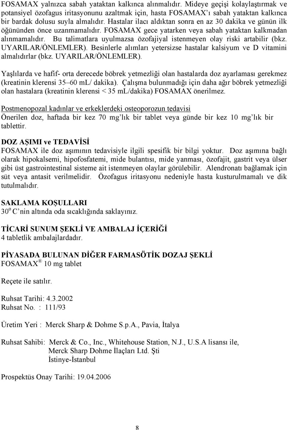 Hastalar ilacı aldıktan sonra en az 30 dakika ve günün ilk öğününden önce uzanmamalıdır. FOSAMAX gece yatarken veya sabah yataktan kalkmadan alınmamalıdır.