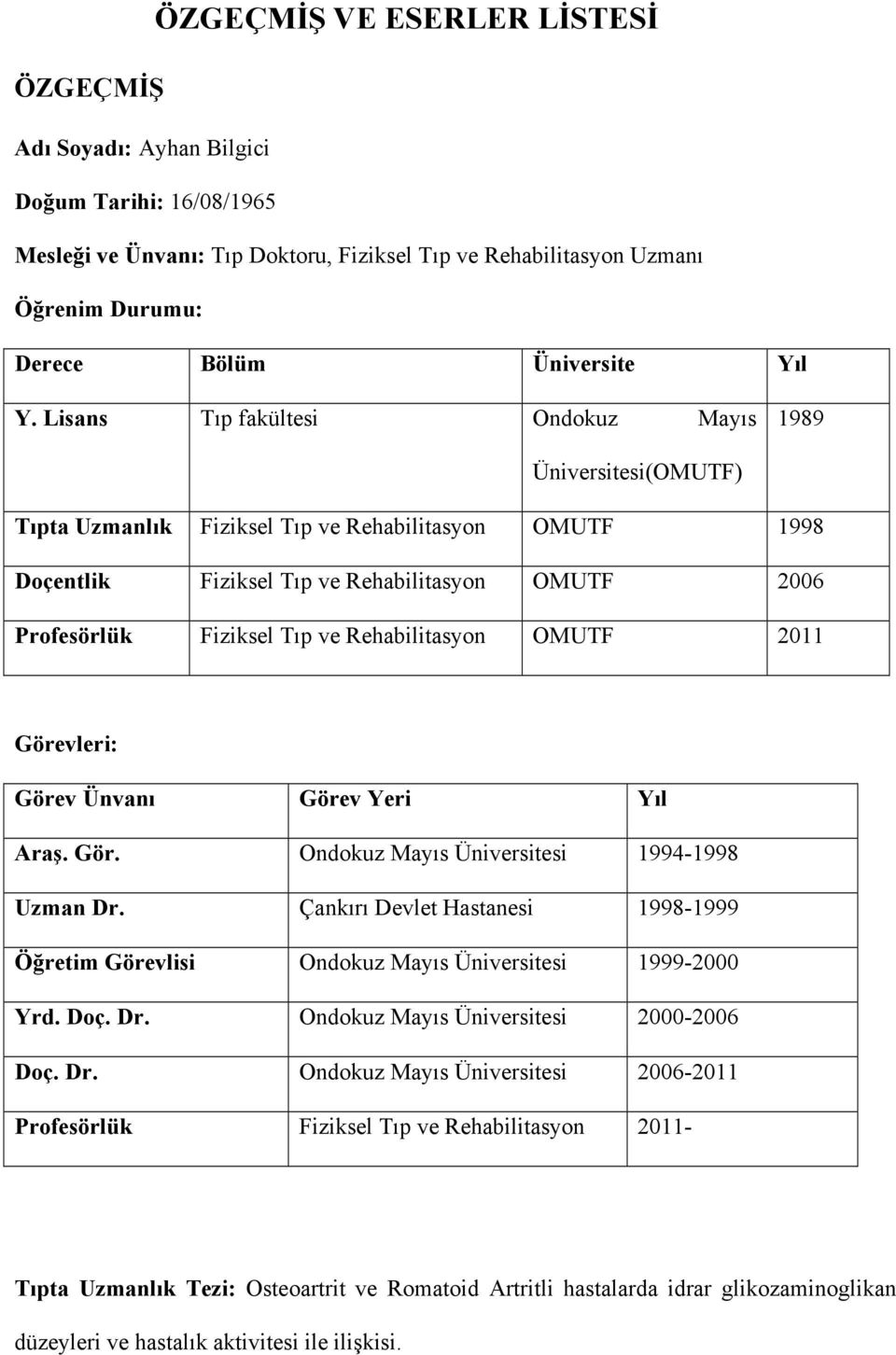 Lisans Tıp fakültesi Ondokuz Mayıs 1989 Üniversitesi(OMUTF) Tıpta Uzmanlık Fiziksel Tıp ve Rehabilitasyon OMUTF 1998 Doçentlik Fiziksel Tıp ve Rehabilitasyon OMUTF 2006 Profesörlük Fiziksel Tıp ve