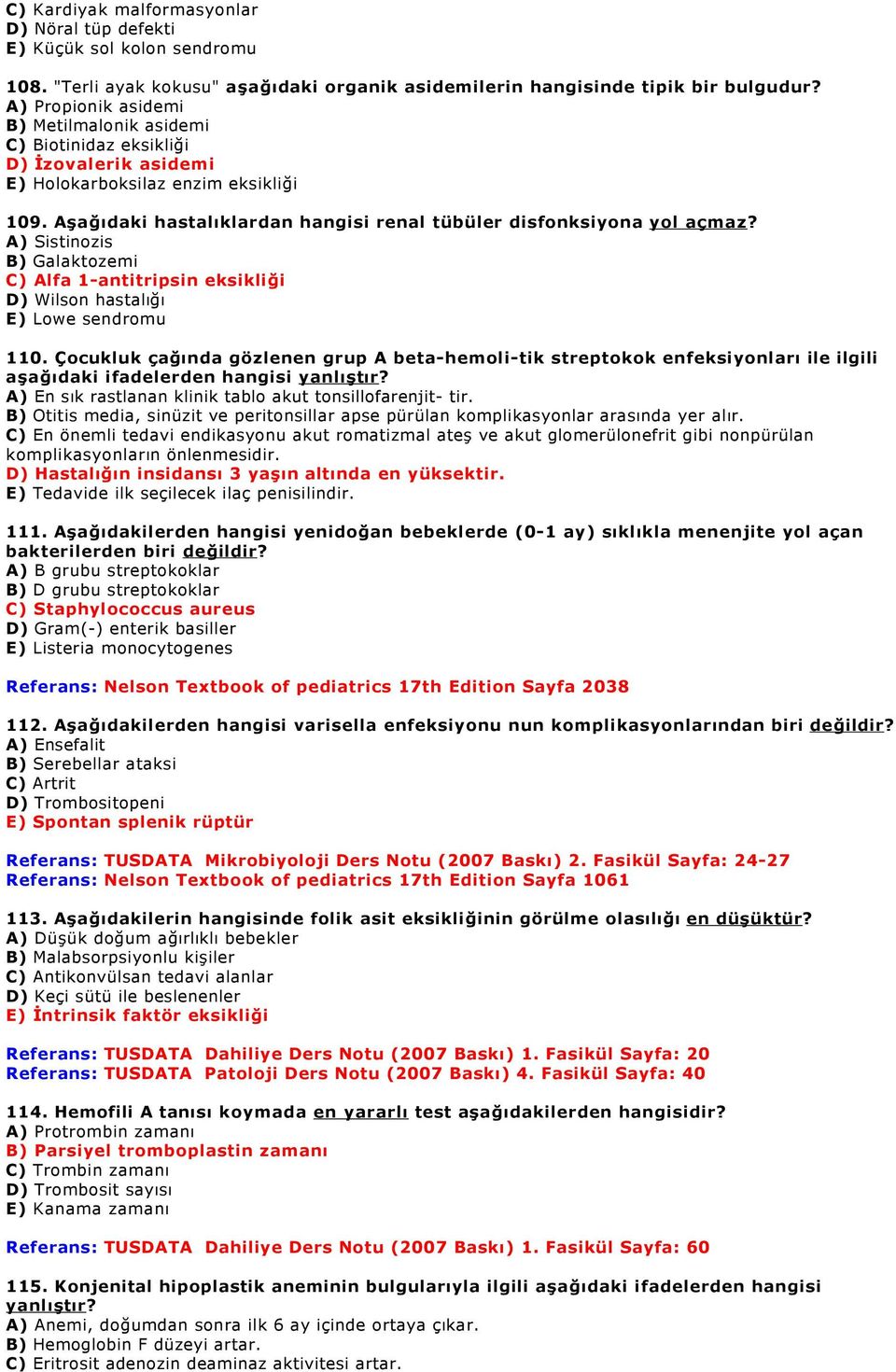 Aşağıdaki hastalıklardan hangisi renal tübüler disfonksiyona yol açmaz? A) Sistinozis B) Galaktozemi C) Alfa 1-antitripsin eksikliği D) Wilson hastalığı E) Lowe sendromu 110.