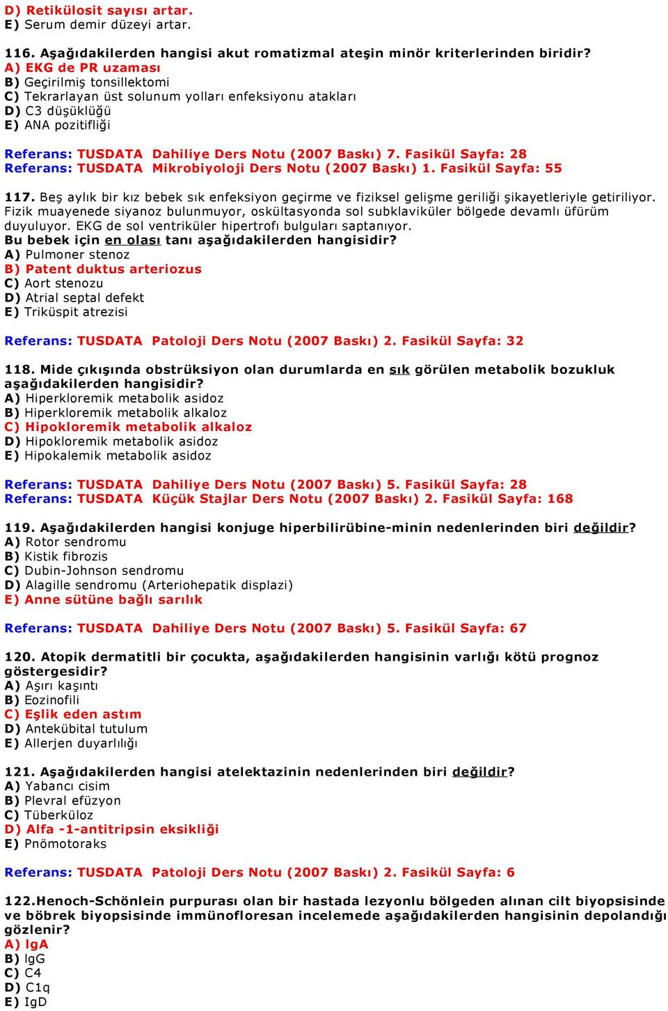 Fasikül Sayfa: 28 TUSDATA Mikrobiyoloji Ders Notu (2007 Baskı) 1. Fasikül Sayfa: 55 117. Beş aylık bir kız bebek sık enfeksiyon geçirme ve fiziksel gelişme geriliği şikayetleriyle getiriliyor.