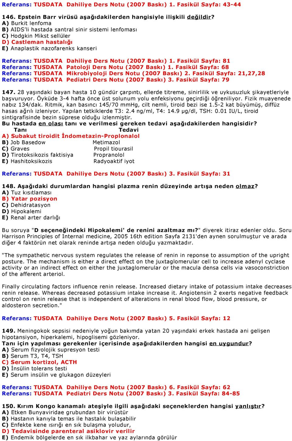 Fasikül Sayfa: 81 TUSDATA Patoloji Ders Notu (2007 Baskı) 1. Fasikül Sayfa: 68 TUSDATA Mikrobiyoloji Ders Notu (2007 Baskı) 2. Fasikül Sayfa: 21,27,28 TUSDATA Pediatri Ders Notu (2007 Baskı) 3.