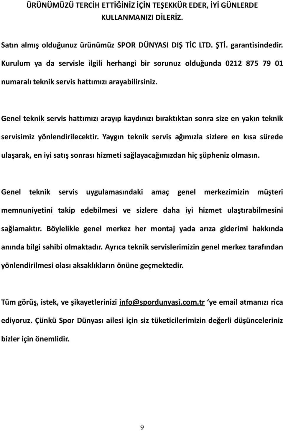 Genel teknik servis hattımızı arayıp kaydınızı bıraktıktan sonra size en yakın teknik servisimiz yönlendirilecektir.