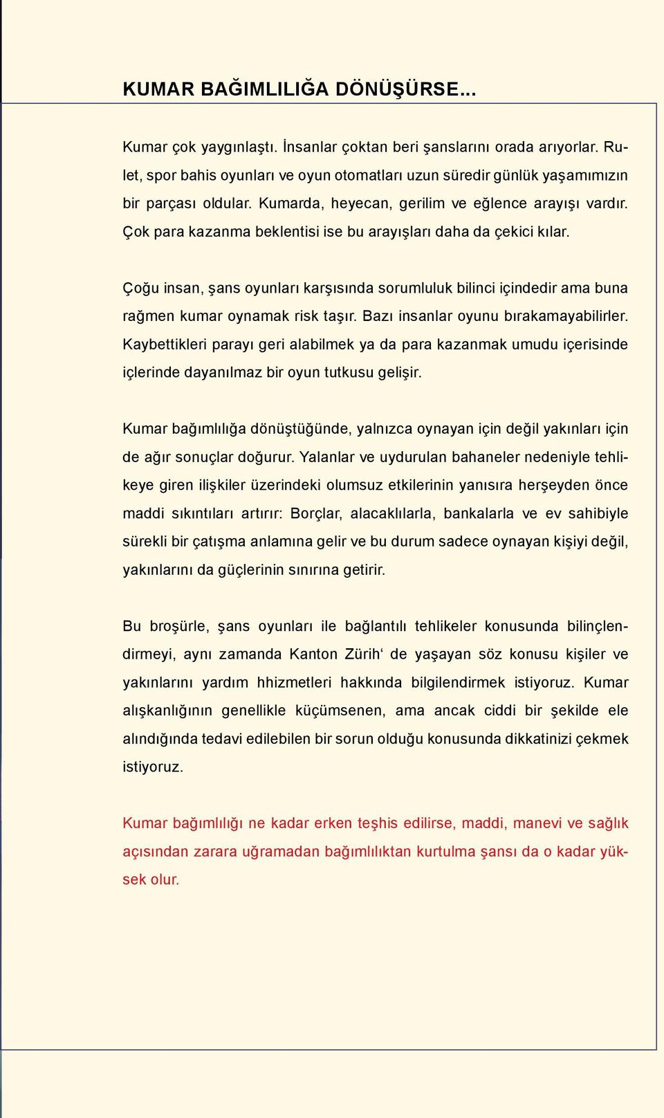 Çok para kazanma beklentisi ise bu arayışları daha da çekici kılar. Çoğu insan, şans oyunları karşısında sorumluluk bilinci içindedir ama buna rağmen kumar oynamak risk taşır.