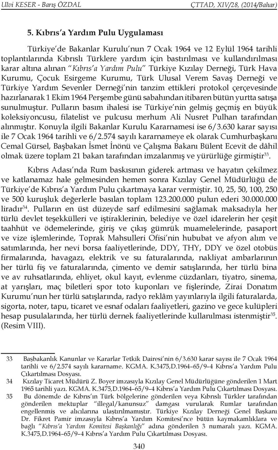 Kıbrıs a Yardım Pulu Türkiye Kızılay Derneği, Türk Hava Kurumu, Çocuk Esirgeme Kurumu, Türk Ulusal Verem Savaş Derneği ve Türkiye Yardım Sevenler Derneği nin tanzim ettikleri protokol çerçevesinde