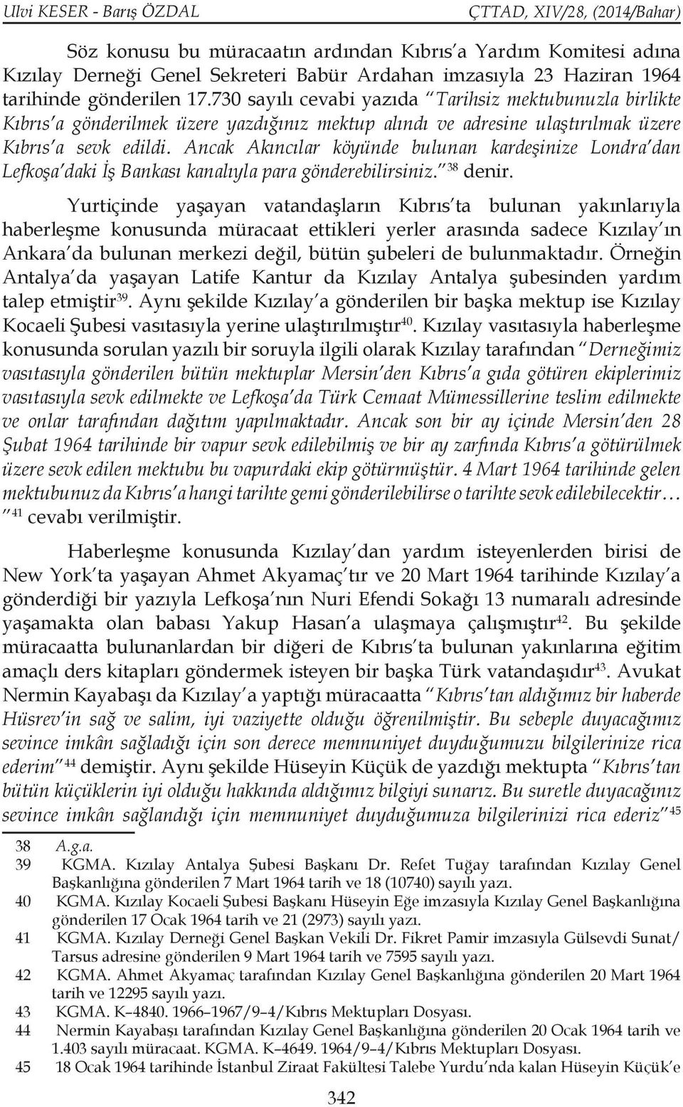 Ancak Akıncılar köyünde bulunan kardeşinize Londra dan Lefkoşa daki İş Bankası kanalıyla para gönderebilirsiniz. 38 denir.