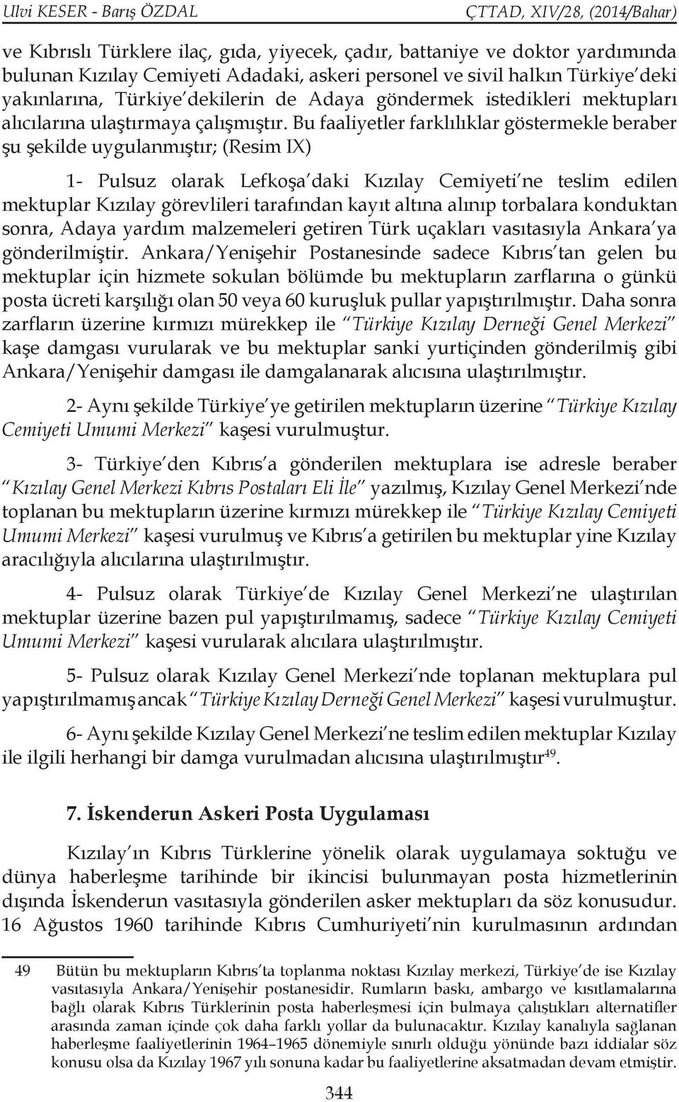 Bu faaliyetler farklılıklar göstermekle beraber şu şekilde uygulanmıştır; (Resim IX) 1- Pulsuz olarak Lefkoşa daki Kızılay Cemiyeti ne teslim edilen mektuplar Kızılay görevlileri tarafından kayıt
