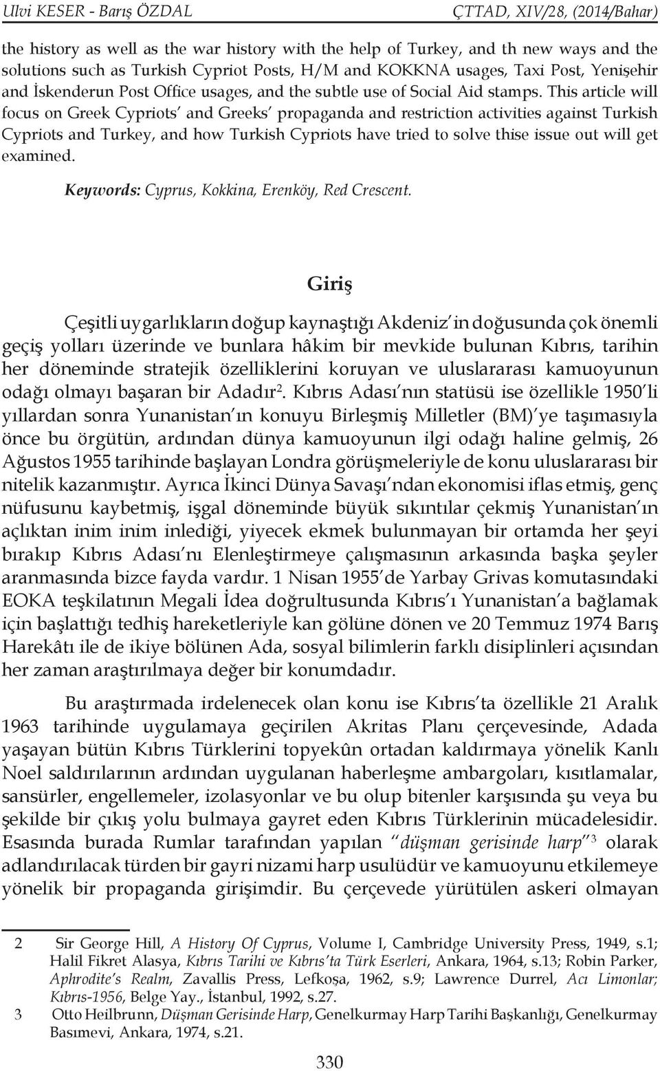 This article will focus on Greek Cypriots and Greeks propaganda and restriction activities against Turkish Cypriots and Turkey, and how Turkish Cypriots have tried to solve thise issue out will get