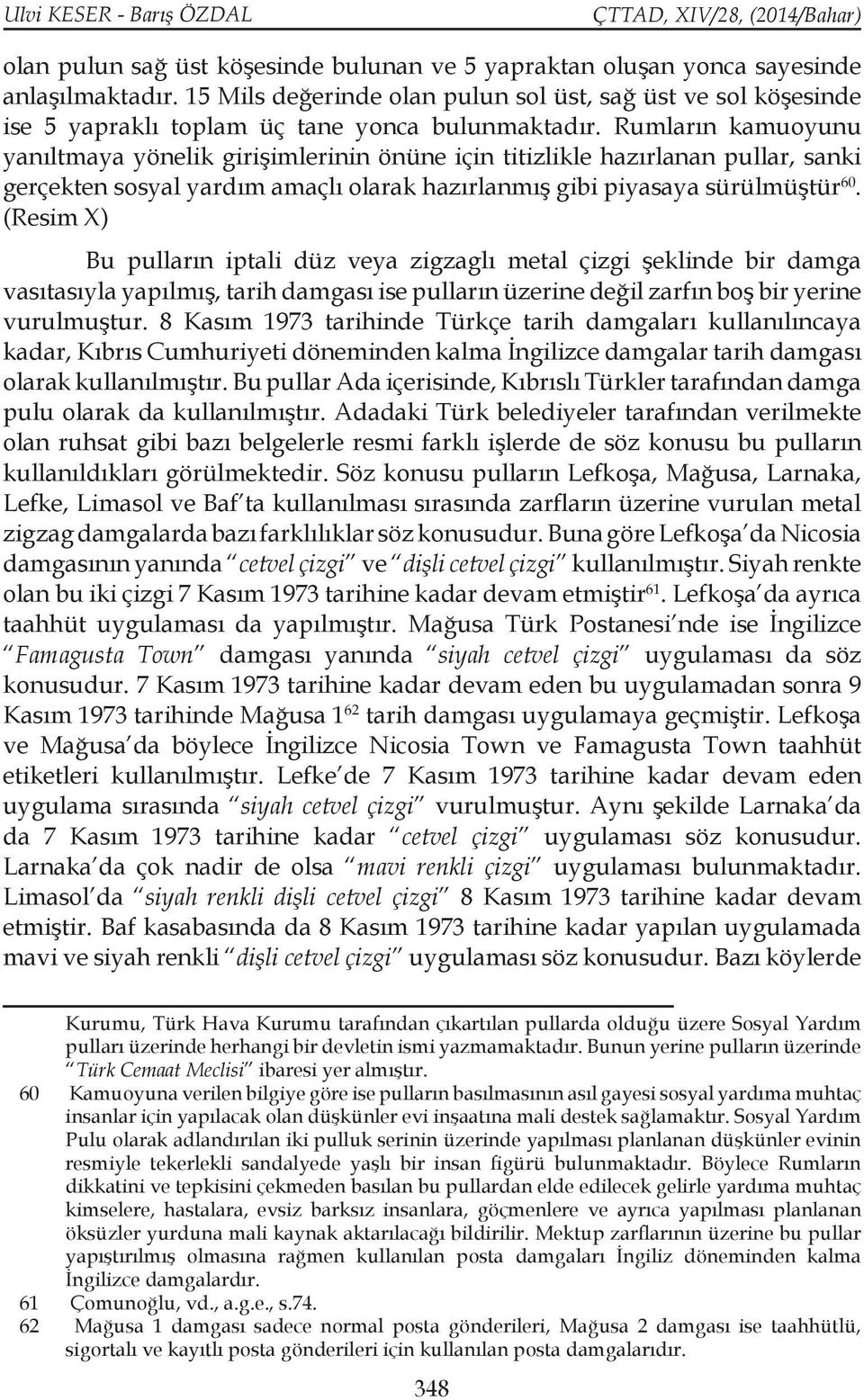 Rumların kamuoyunu yanıltmaya yönelik girişimlerinin önüne için titizlikle hazırlanan pullar, sanki gerçekten sosyal yardım amaçlı olarak hazırlanmış gibi piyasaya sürülmüştür 60.