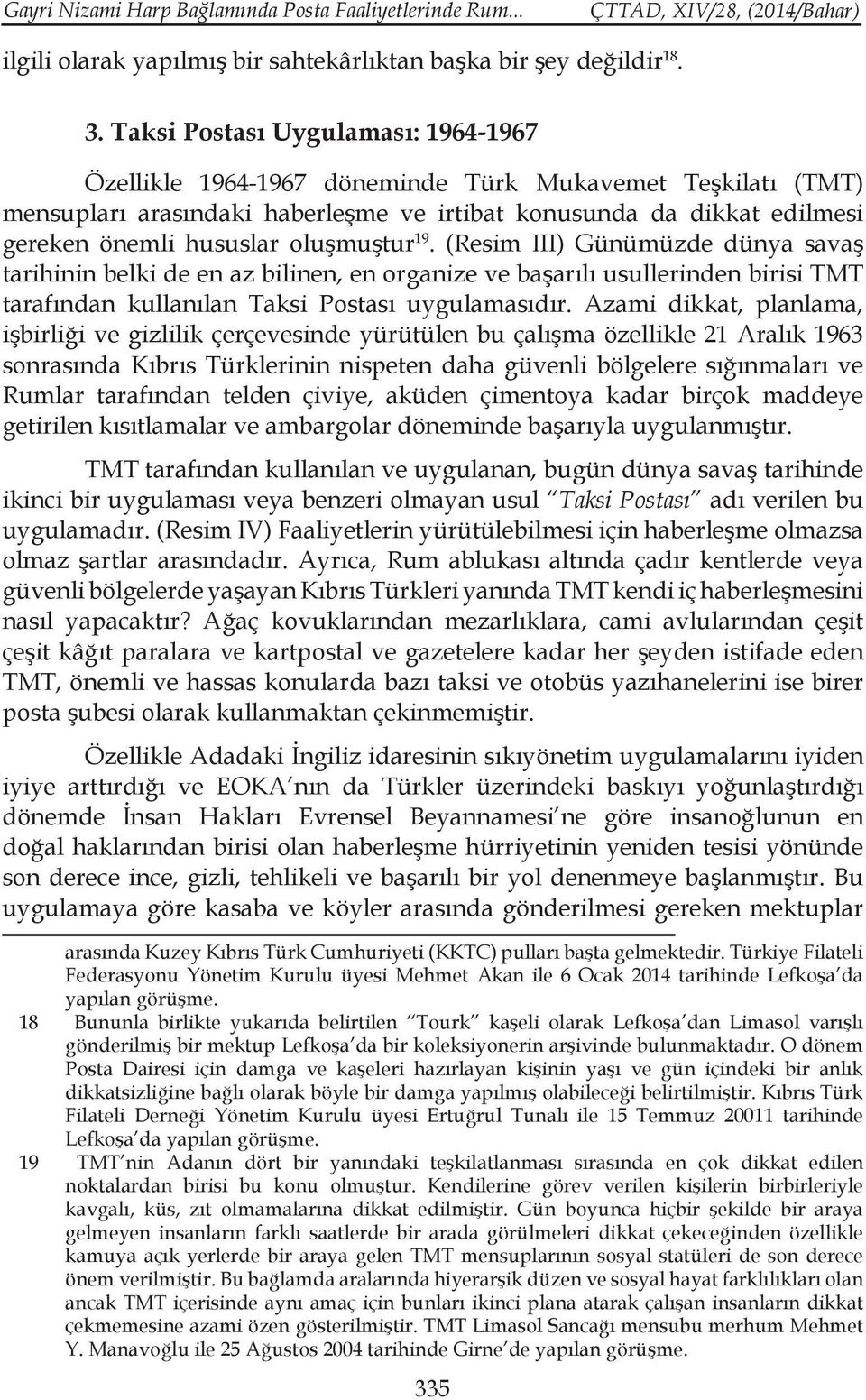 oluşmuştur 19. (Resim III) Günümüzde dünya savaş tarihinin belki de en az bilinen, en organize ve başarılı usullerinden birisi TMT tarafından kullanılan Taksi Postası uygulamasıdır.