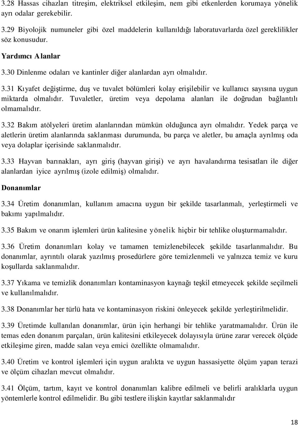 30 Dinlenme odaları ve kantinler diğer alanlardan ayrı olmalıdır. 3.31 Kıyafet değiştirme, duş ve tuvalet bölümleri kolay erişilebilir ve kullanıcı sayısına uygun miktarda olmalıdır.