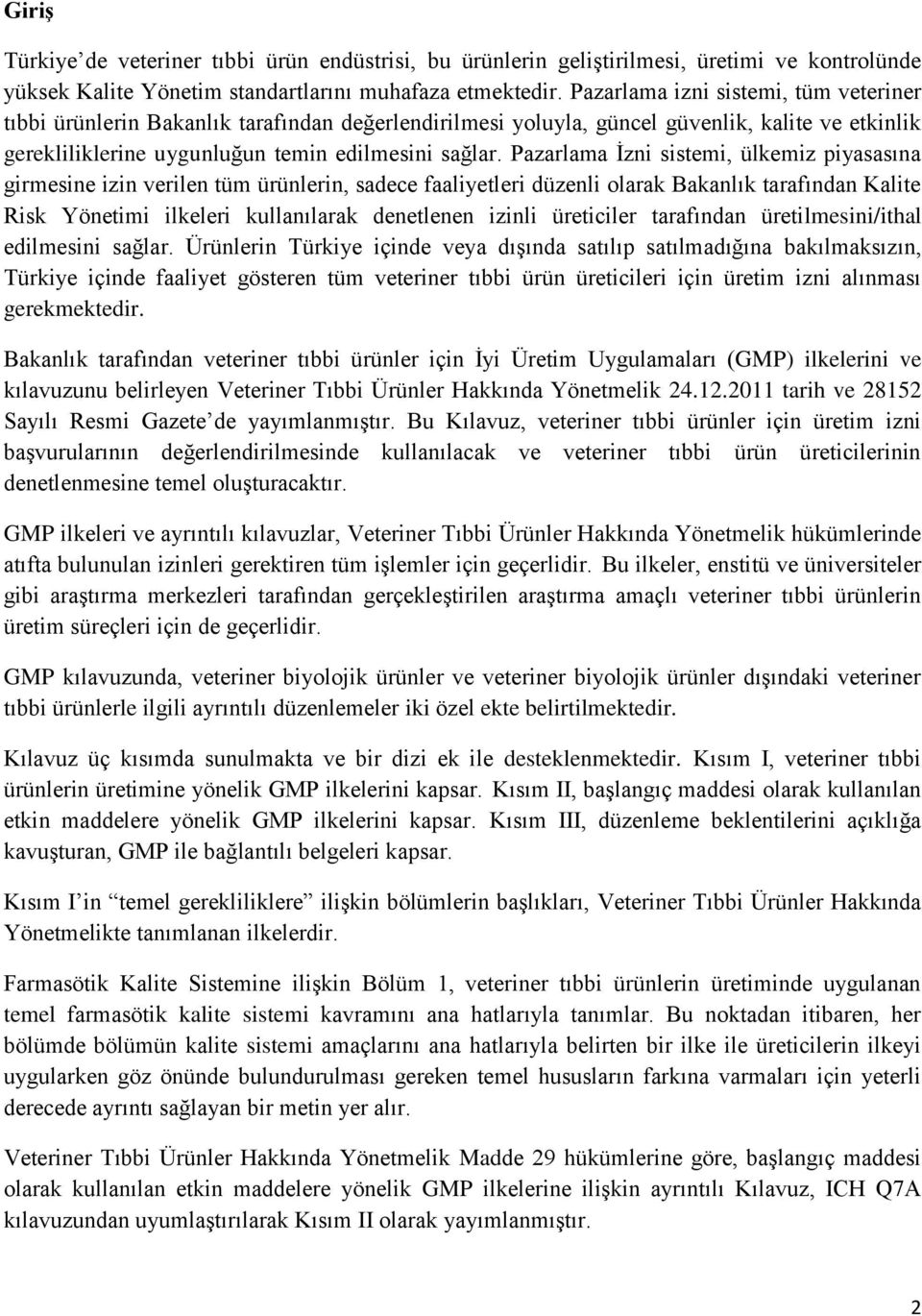 Pazarlama İzni sistemi, ülkemiz piyasasına girmesine izin verilen tüm ürünlerin, sadece faaliyetleri düzenli olarak Bakanlık tarafından Kalite Risk Yönetimi ilkeleri kullanılarak denetlenen izinli