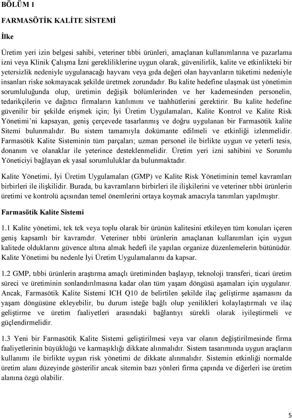 Bu kalite hedefine ulaşmak üst yönetimin sorumluluğunda olup, üretimin değişik bölümlerinden ve her kademesinden personelin, tedarikçilerin ve dağıtıcı firmaların katılımını ve taahhütlerini