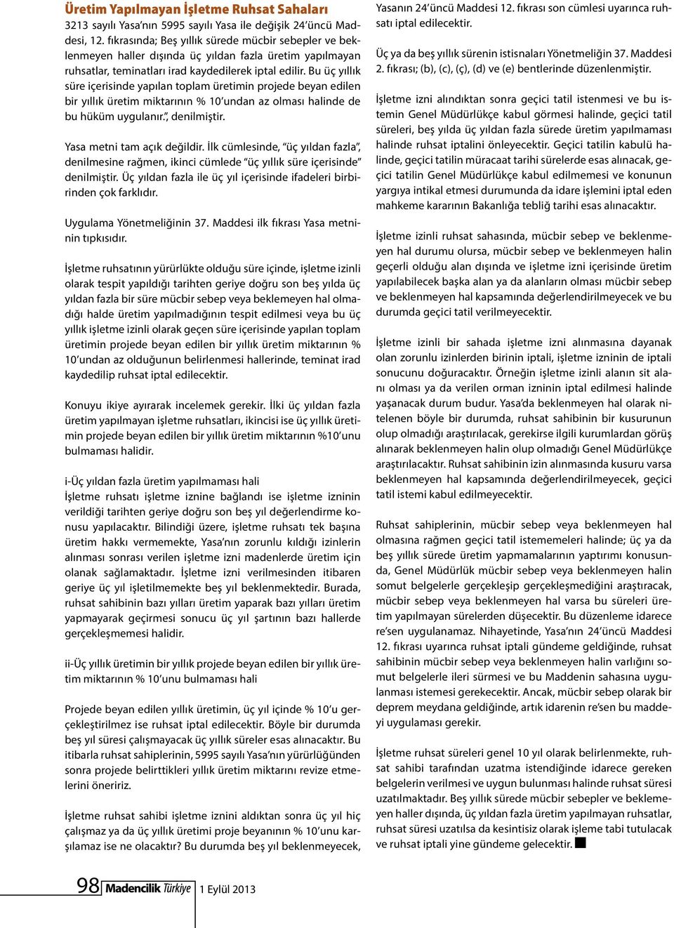 Bu üç yıllık süre içerisinde yapılan toplam üretimin projede beyan edilen bir yıllık üretim miktarının % 10 undan az olması halinde de bu hüküm uygulanır., denilmiştir. Yasa metni tam açık değildir.