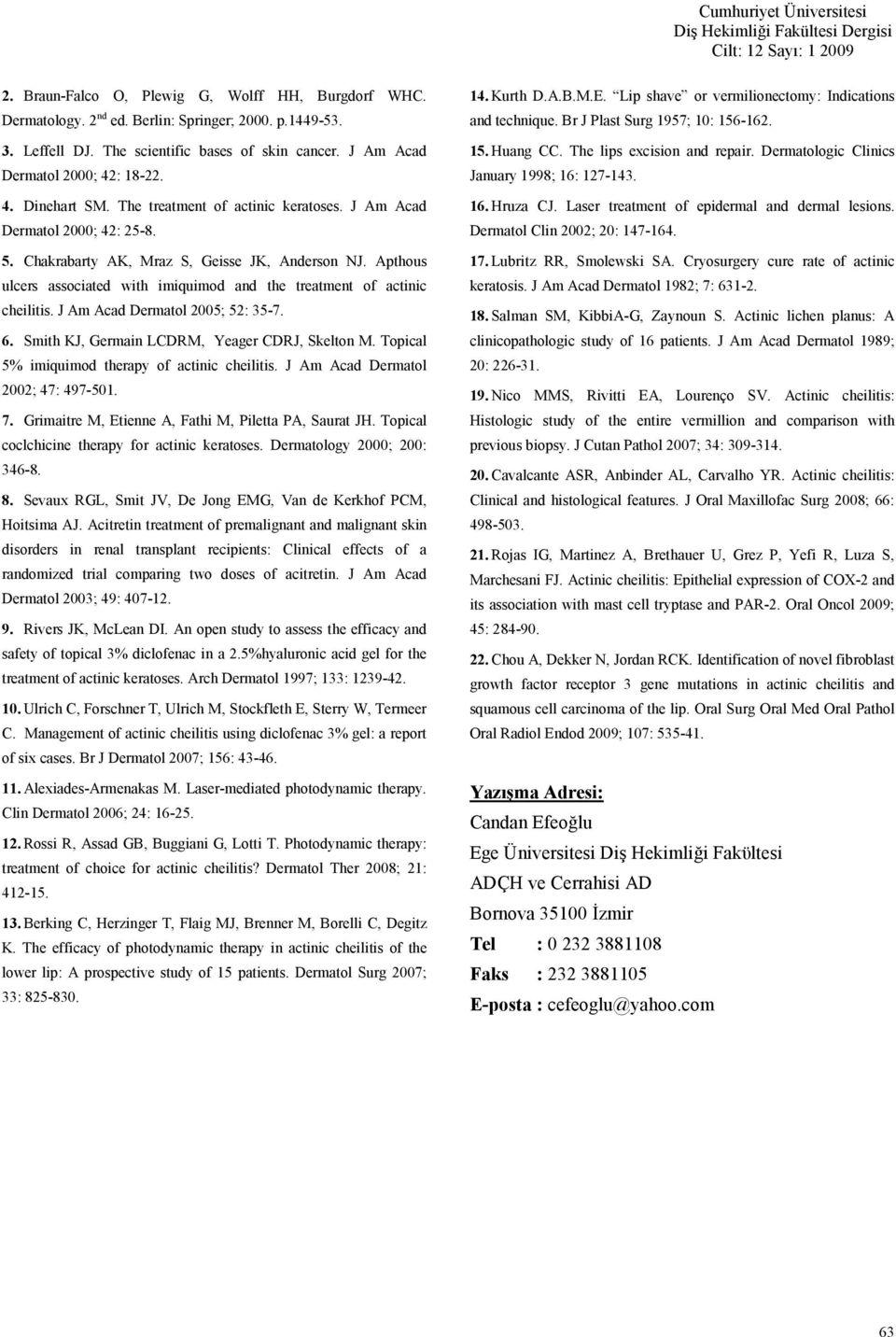 Apthous ulcers associated with imiquimod and the treatment of actinic cheilitis. J Am Acad Dermatol 2005; 52: 35-7. 6. Smith KJ, Germain LCDRM, Yeager CDRJ, Skelton M.