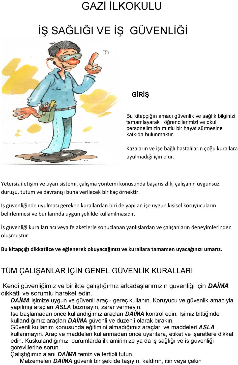 Yetersiz iletişim ve uyarı sistemi, çalışma yöntemi konusunda başarısızlık, çalışanın uygunsuz duruşu, tutum ve davranışı buna verilecek bir kaç örnektir.