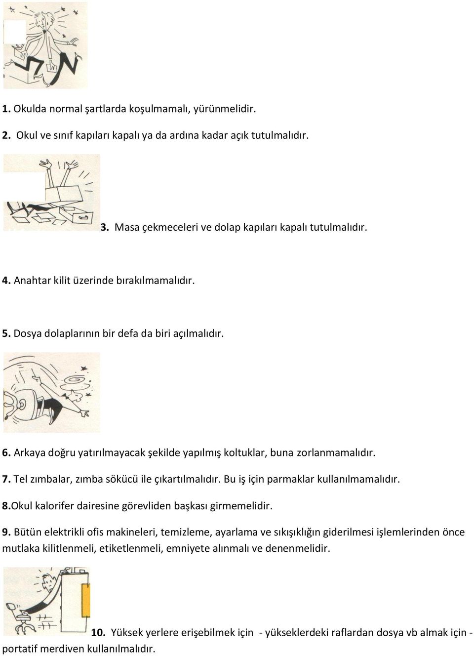 Tel zımbalar, zımba sökücü ile çıkartılmalıdır. Bu iş için parmaklar kullanılmamalıdır. 8.Okul kalorifer dairesine görevliden başkası girmemelidir. 9.