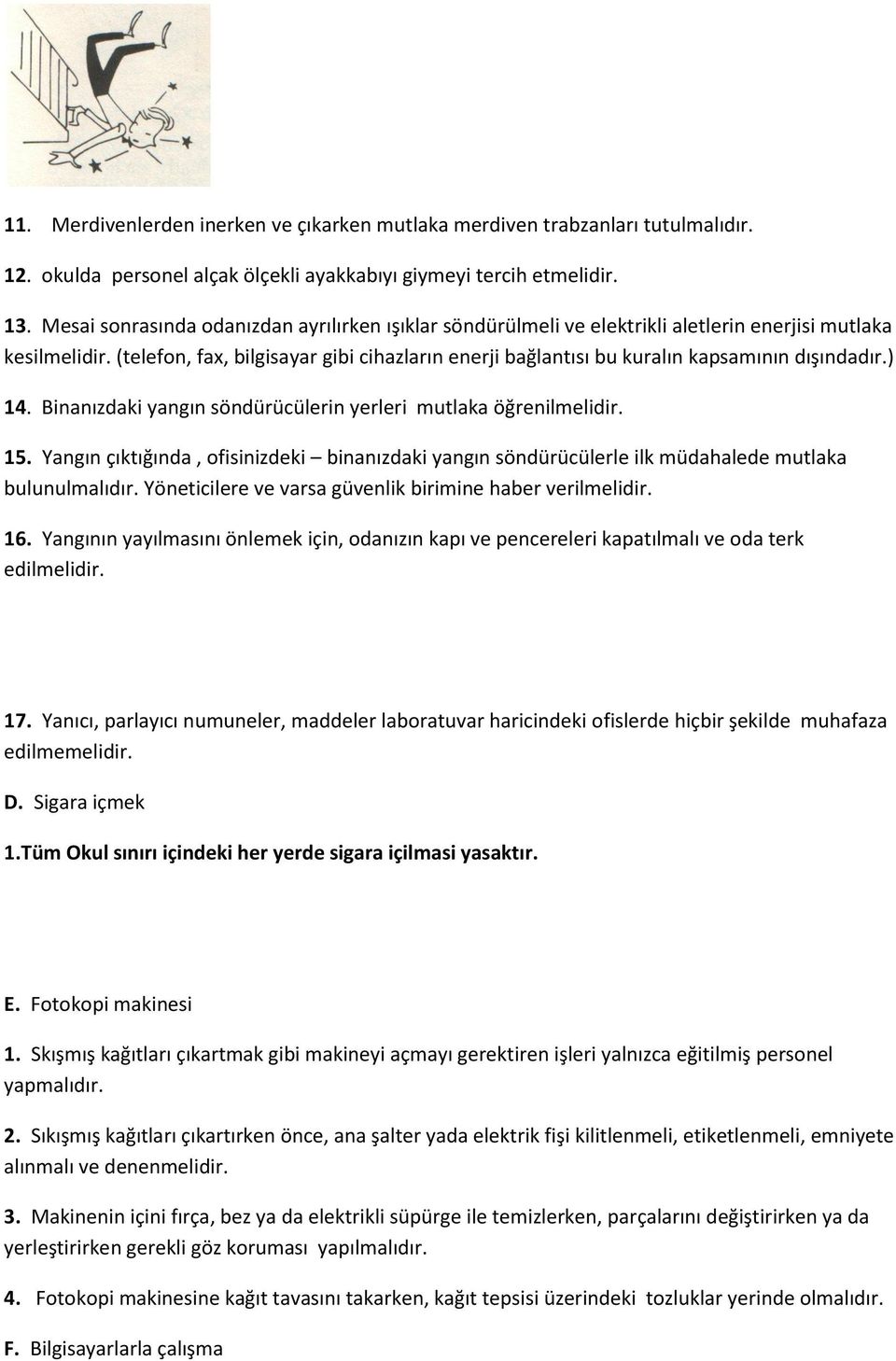 (telefon, fax, bilgisayar gibi cihazların enerji bağlantısı bu kuralın kapsamının dışındadır.) 14. Binanızdaki yangın söndürücülerin yerleri mutlaka öğrenilmelidir. 15.