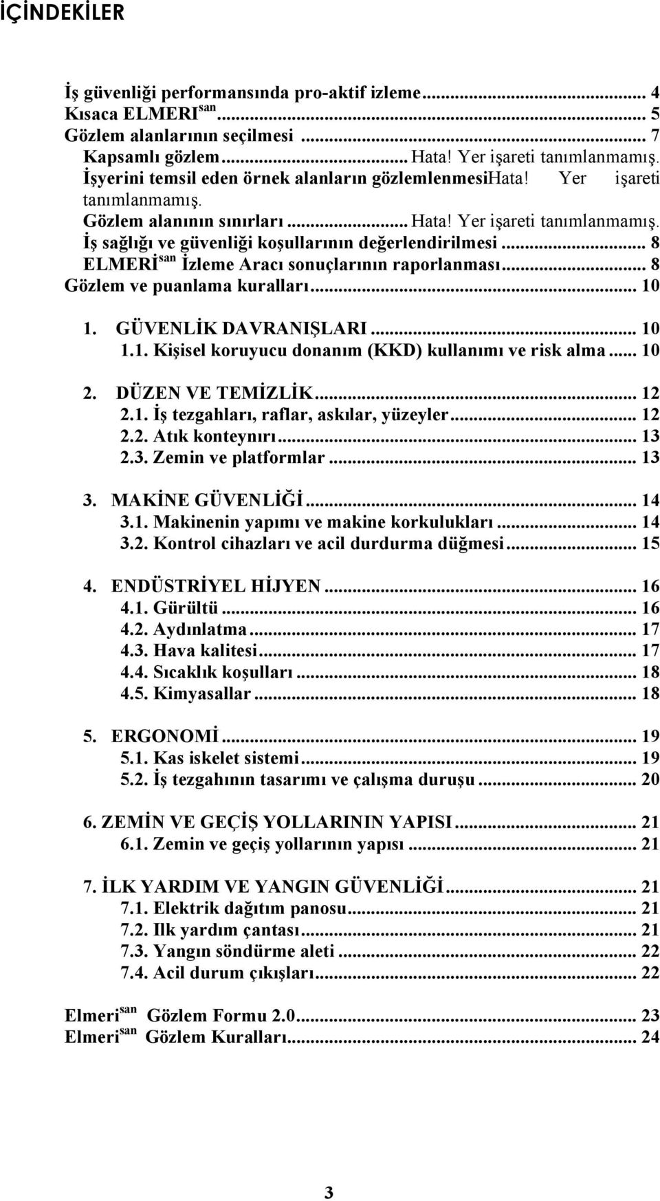 .. 8 ELMERİ san İzleme Aracı sonuçlarının raporlanması... 8 Gözlem ve puanlama kuralları... 10 1. GÜVENLİK DAVRANIŞLARI... 10 1.1. Kişisel koruyucu donanım (KKD) kullanımı ve risk alma... 10 2.