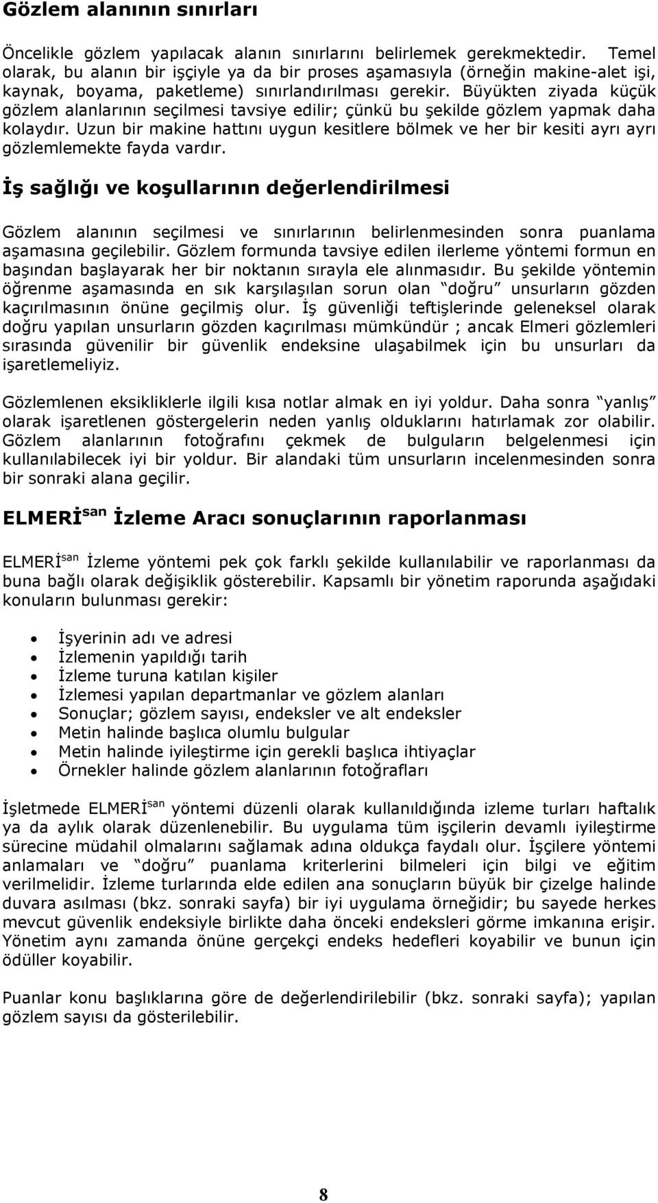 Büyükten ziyada küçük gözlem alanlarının seçilmesi tavsiye edilir; çünkü bu şekilde gözlem yapmak daha kolaydır.