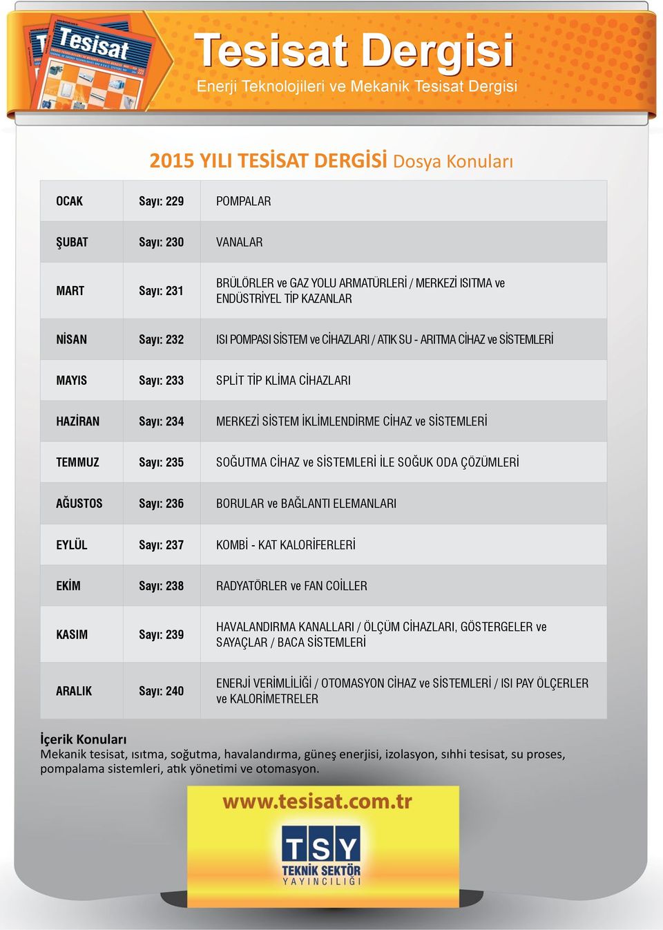 SOĞUTMA CİHAZ ve SİSTEMLERİ İLE SOĞUK ODA ÇÖZÜMLERİ AĞUSTOS Sayı: 236 BORULAR ve BAĞLANTI ELEMANLARI EYLÜL Sayı: 237 KOMBİ - KAT KALORİFERLERİ EKİM Sayı: 238 RADYATÖRLER ve FAN COİLLER KASIM Sayı: