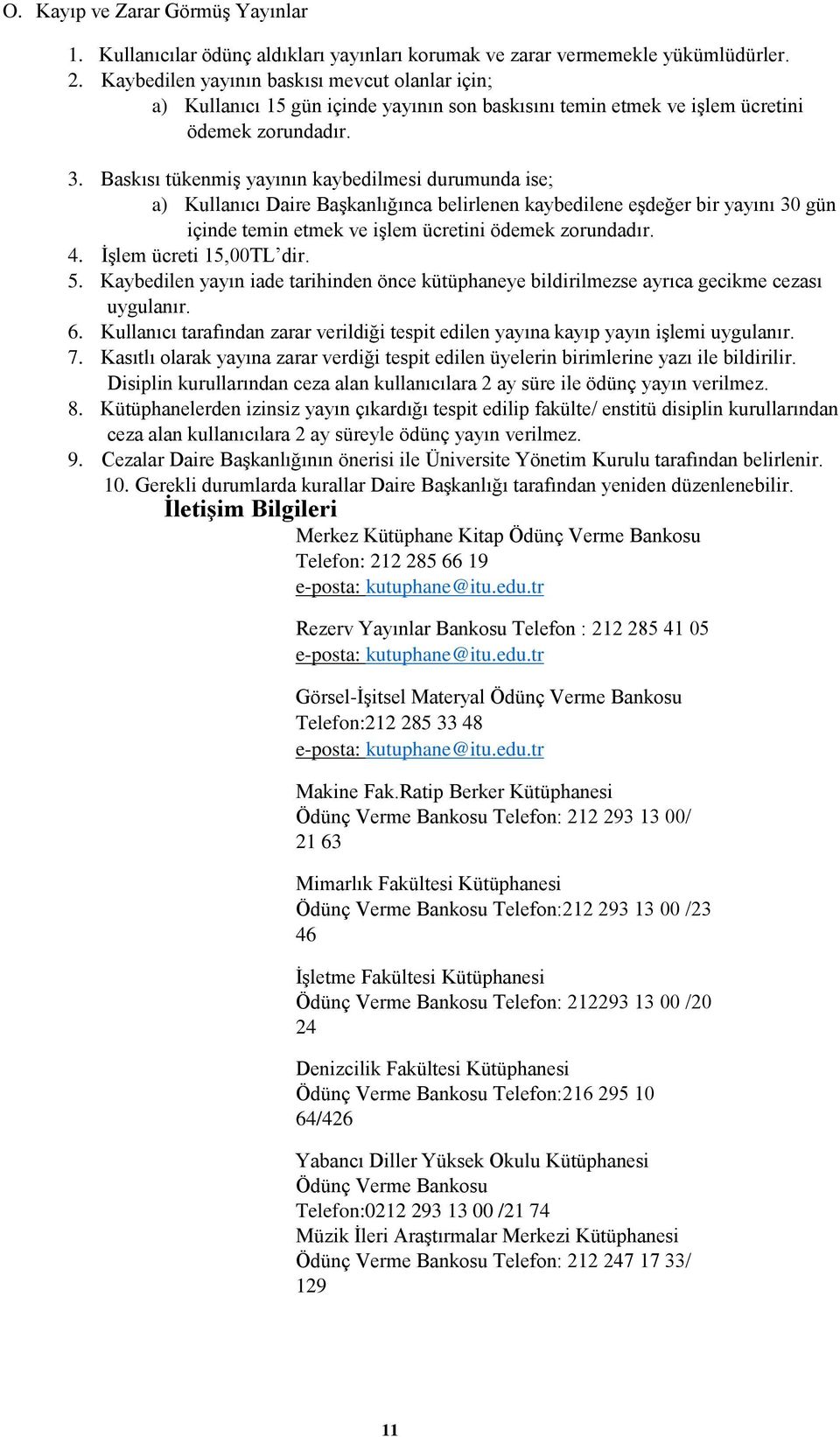 Baskısı tükenmiş yayının kaybedilmesi durumunda ise; a) Kullanıcı Daire Başkanlığınca belirlenen kaybedilene eşdeğer bir yayını 30 gün içinde temin etmek ve işlem ücretini ödemek zorundadır. 4.