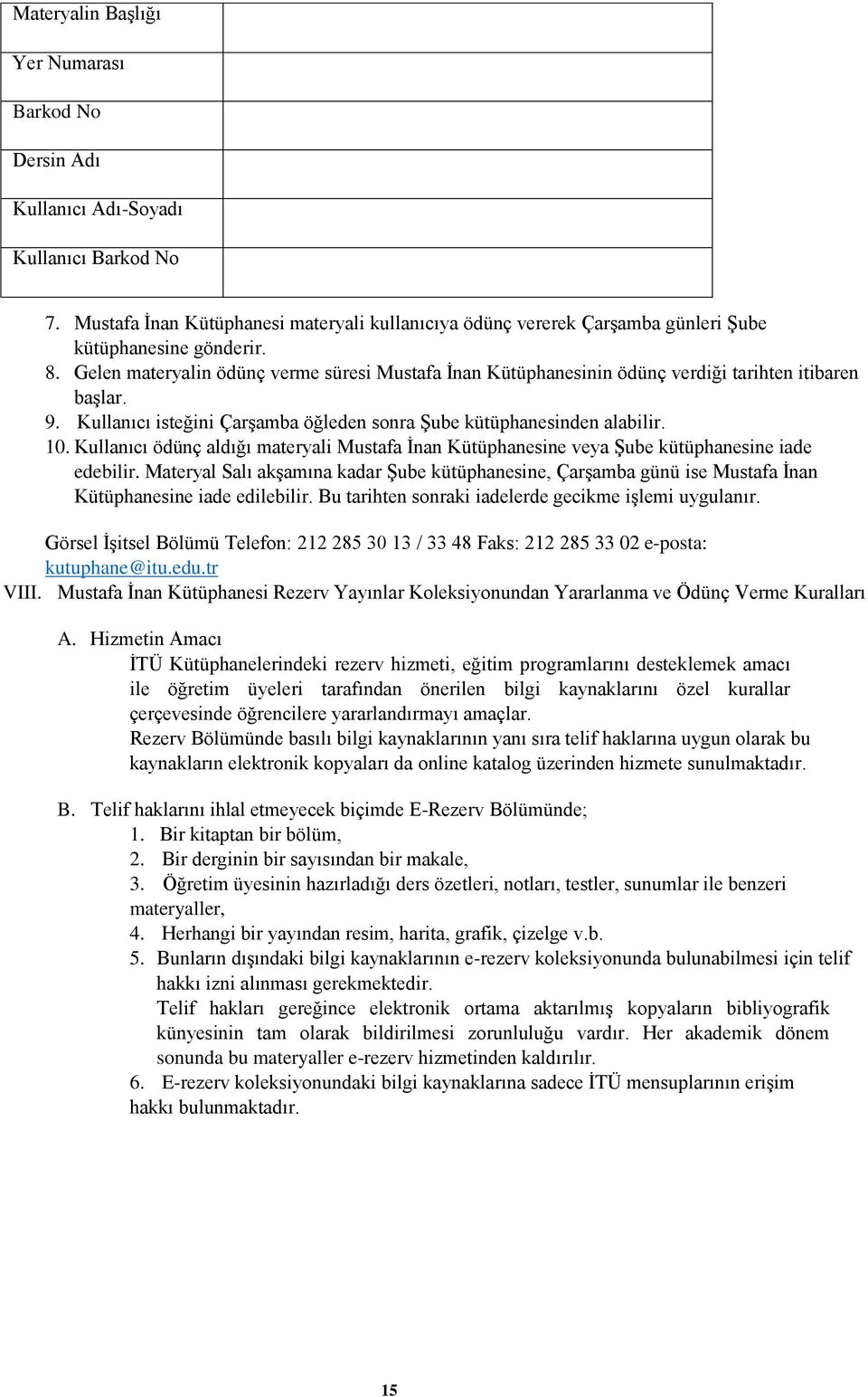 Gelen materyalin ödünç verme süresi Mustafa İnan Kütüphanesinin ödünç verdiği tarihten itibaren başlar. 9. Kullanıcı isteğini Çarşamba öğleden sonra Şube kütüphanesinden alabilir. 10.