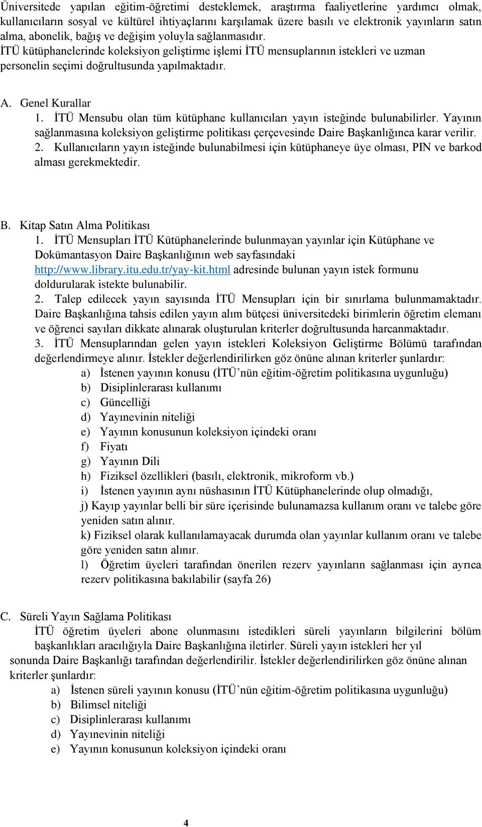 Genel Kurallar 1. İTÜ Mensubu olan tüm kütüphane kullanıcıları yayın isteğinde bulunabilirler. Yayının sağlanmasına koleksiyon geliştirme politikası çerçevesinde Daire Başkanlığınca karar verilir. 2.