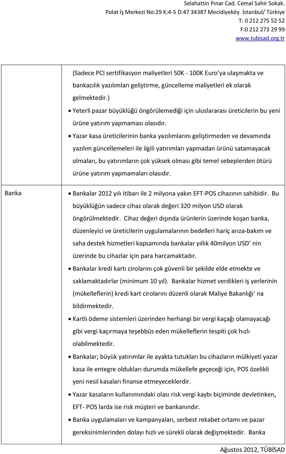 Yazar kasa üreticilerinin banka yazılımlarını geliştirmeden ve devamında yazılım güncellemeleri ile ilgili yatırımları yapmadan ürünü satamayacak olmaları, bu yatırımların çok yüksek olması gibi