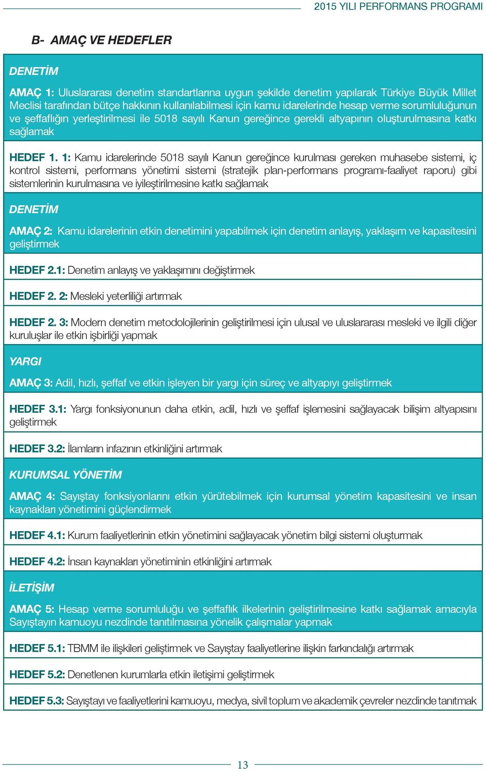 1: Kamu idarelerinde 5018 sayılı Kanun gereğince kurulması gereken muhasebe sistemi, iç kontrol sistemi, performans yönetimi sistemi (stratejik plan-performans programı-faaliyet raporu) gibi