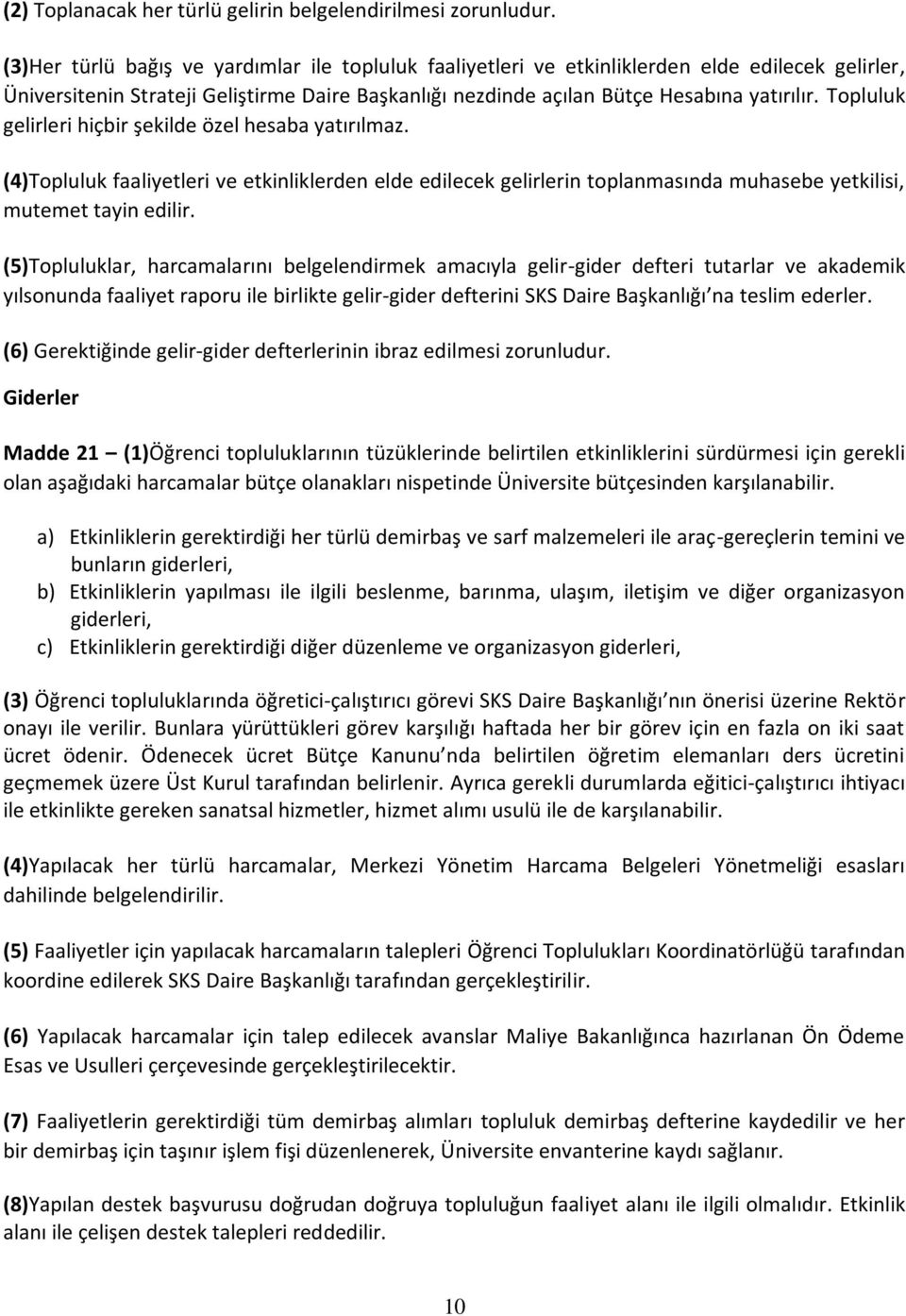 Topluluk gelirleri hiçbir şekilde özel hesaba yatırılmaz. (4)Topluluk faaliyetleri ve etkinliklerden elde edilecek gelirlerin toplanmasında muhasebe yetkilisi, mutemet tayin edilir.