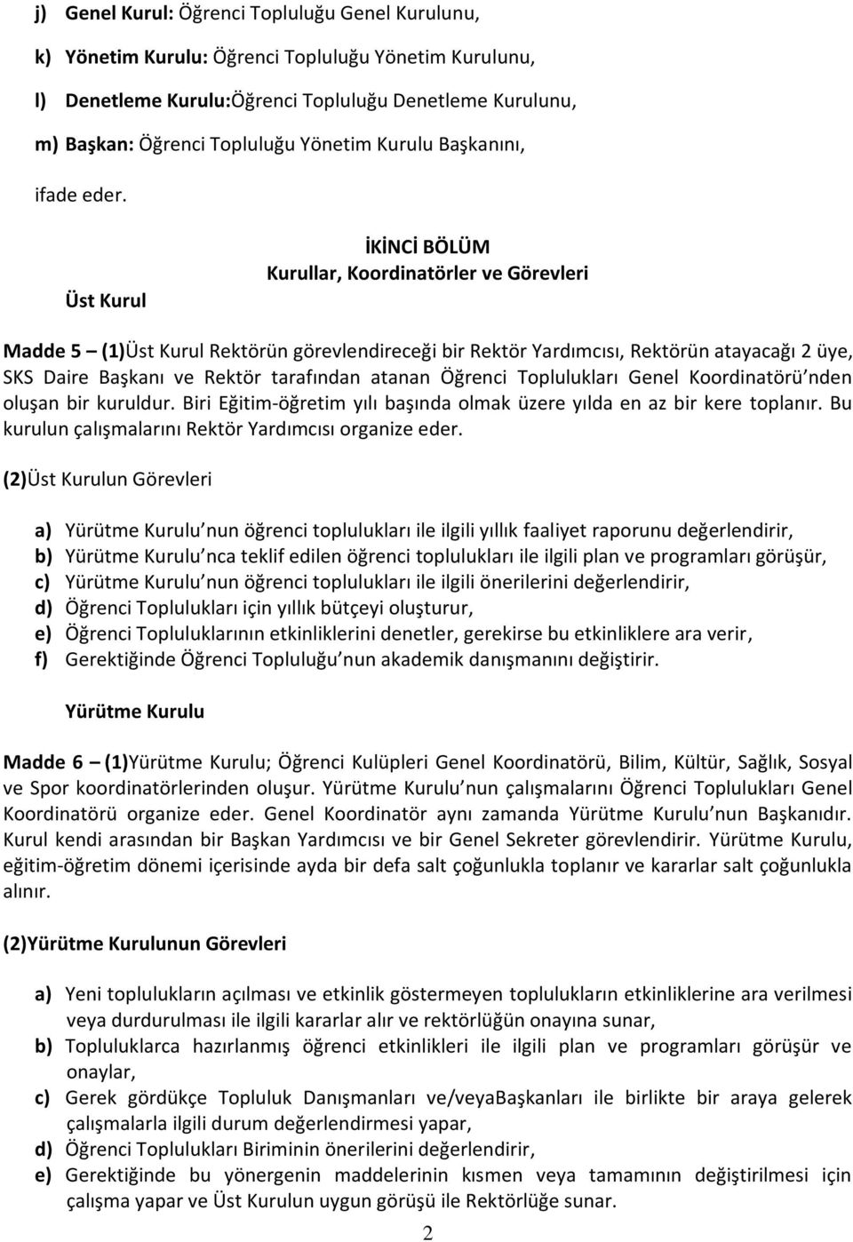 Üst Kurul İKİNCİ BÖLÜM Kurullar, Koordinatörler ve Görevleri Madde 5 (1)Üst Kurul Rektörün görevlendireceği bir Rektör Yardımcısı, Rektörün atayacağı 2 üye, SKS Daire Başkanı ve Rektör tarafından