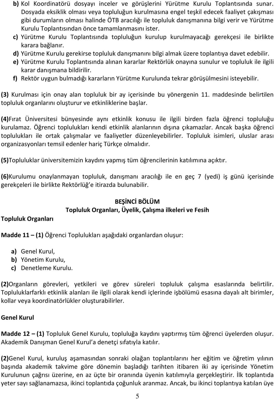 Toplantısından önce tamamlanmasını ister. c) Yürütme Kurulu Toplantısında topluluğun kurulup kurulmayacağı gerekçesi ile birlikte karara bağlanır.