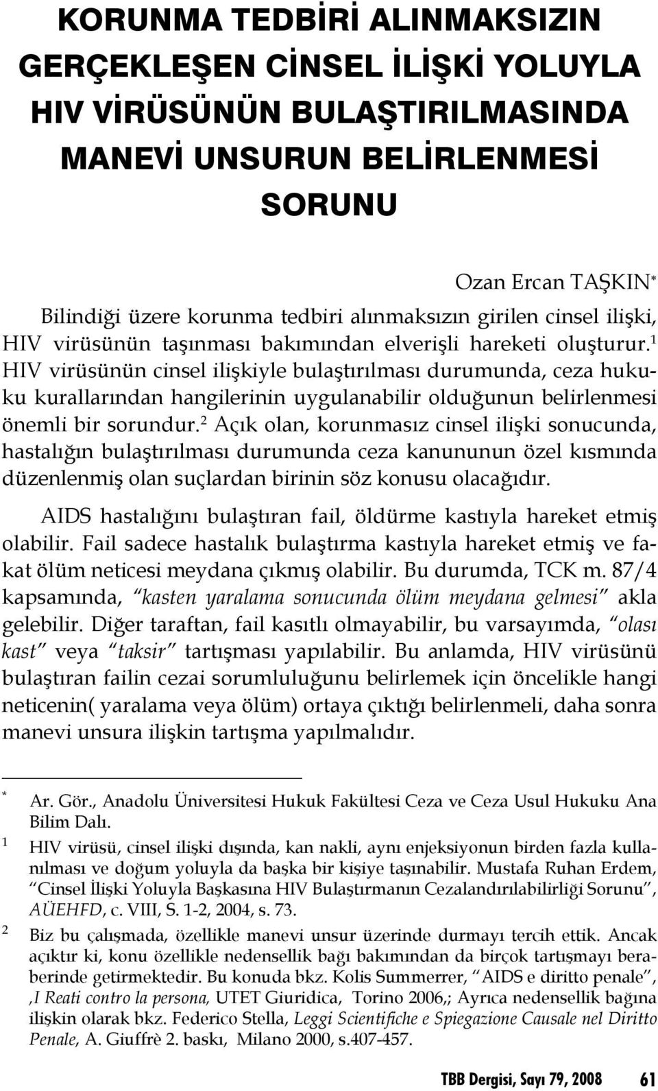 1 HIV virüsünün cinsel ilişkiyle bulaştırılması durumunda, ceza hukuku kurallarından hangilerinin uygulanabilir olduğunun belirlenmesi önemli bir sorundur.