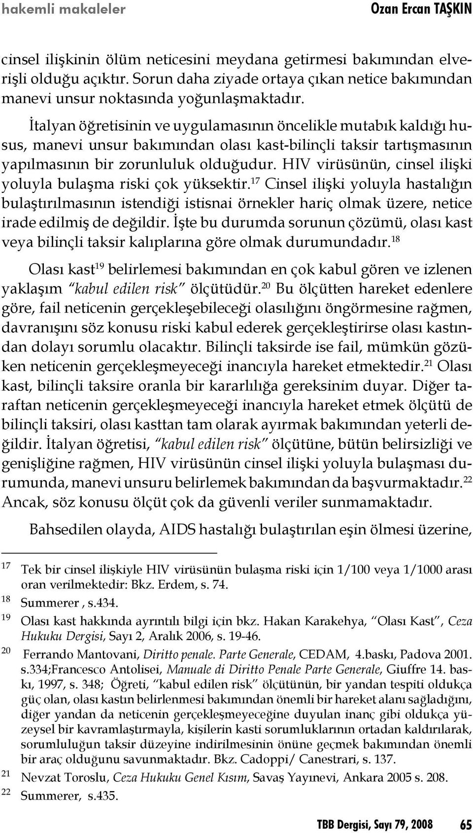 İtalyan öğretisinin ve uygulamasının öncelikle mutabık kaldığı husus, manevi unsur bakımından olası kast-bilinçli taksir tartışmasının yapılmasının bir zorunluluk olduğudur.