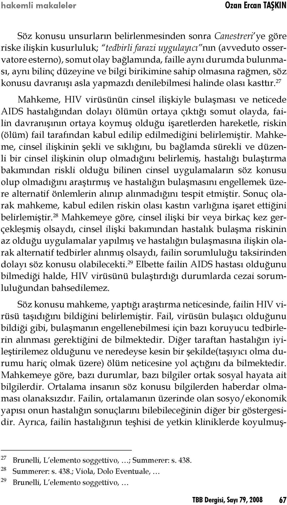 27 Mahkeme, HIV virüsünün cinsel ilişkiyle bulaşması ve neticede AIDS hastalığından dolayı ölümün ortaya çıktığı somut olayda, failin davranışının ortaya koymuş olduğu işaretlerden hareketle, riskin