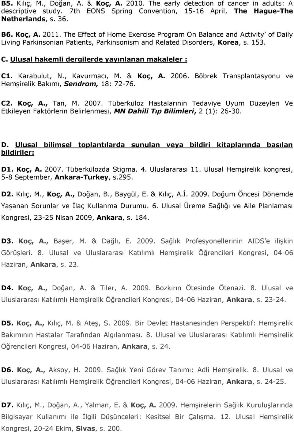 Ulusal hakemli dergilerde yayınlanan makaleler : C1. Karabulut, N., Kavurmacı, M. & Koç, A. 2006. Böbrek Transplantasyonu ve Hemşirelik Bakımı, Sendrom, 18: 72-76. C2. Koç, A., Tan, M. 2007.