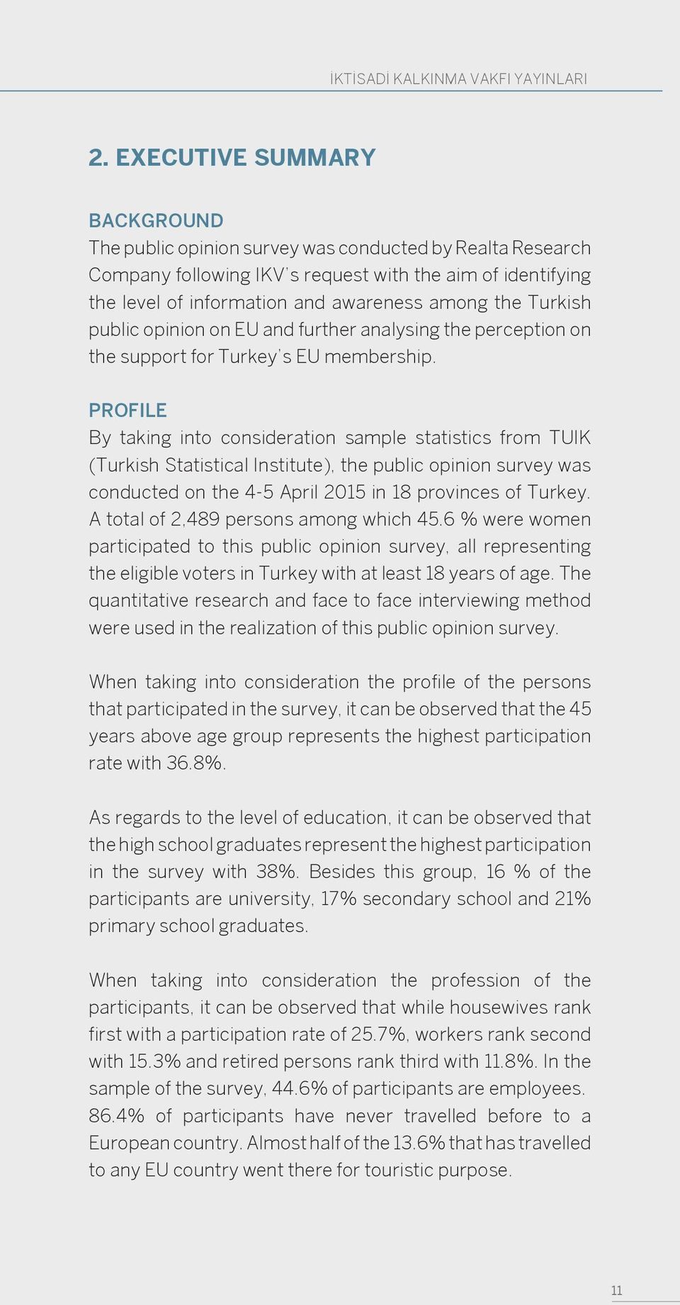 Turkish public opinion on EU and further analysing the perception on the support for Turkey s EU membership.