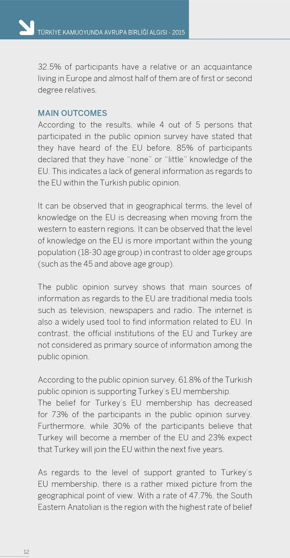 they have none or little knowledge of the EU. This indicates a lack of general information as regards to the EU within the Turkish public opinion.