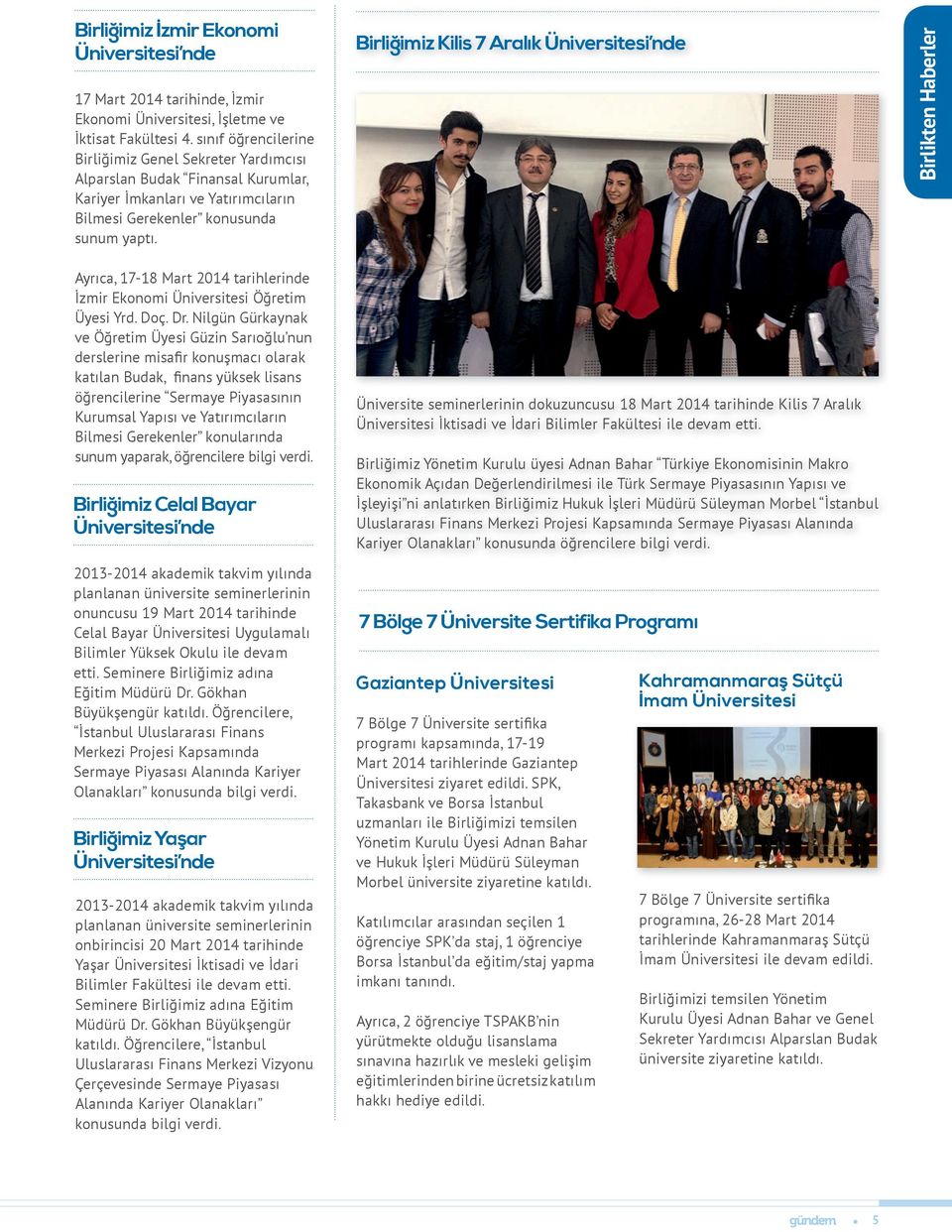 Birliğimiz Kilis 7 Aralık Üniversitesi nde Birlikten Haberler Ayrıca, 17-18 Mart 2014 tarihlerinde İzmir Ekonomi Üniversitesi Öğretim Üyesi Yrd. Doç. Dr.