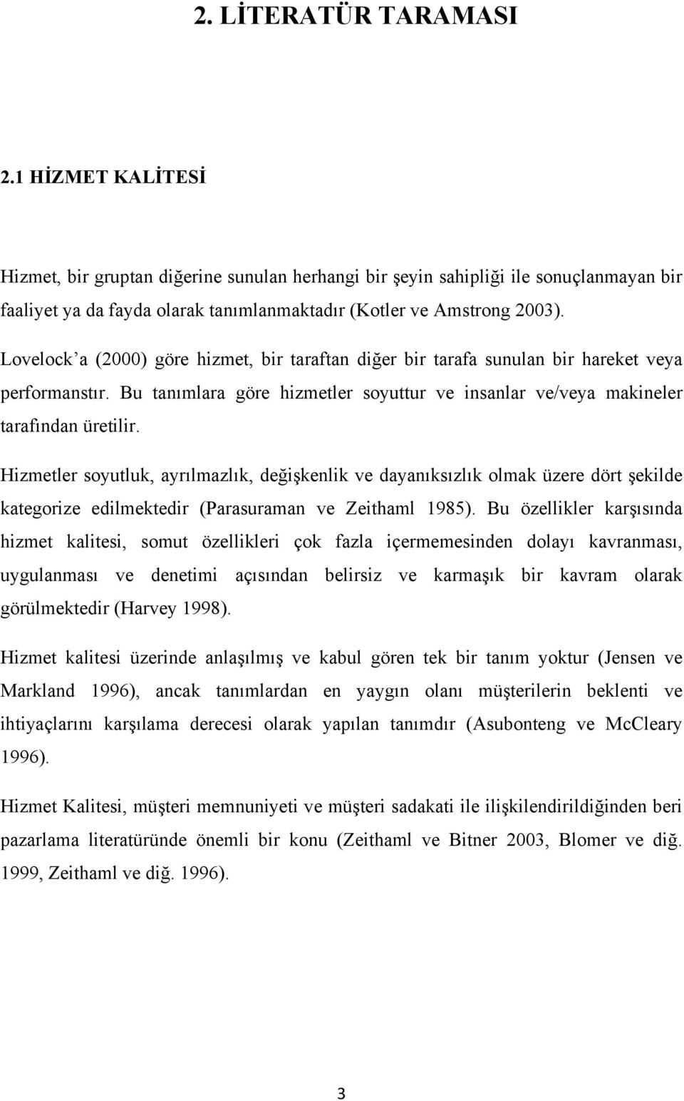 Lovelock a (2000) göre hizmet, bir taraftan diğer bir tarafa sunulan bir hareket veya performanstır. Bu tanımlara göre hizmetler soyuttur ve insanlar ve/veya makineler tarafından üretilir.