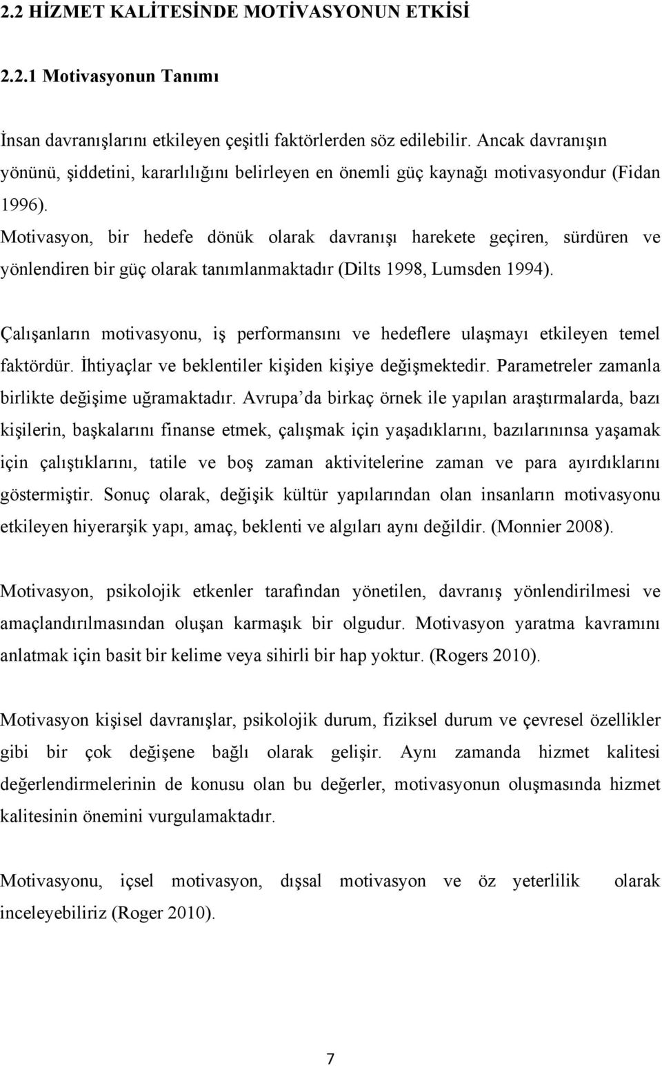 Motivasyon, bir hedefe dönük olarak davranışı harekete geçiren, sürdüren ve yönlendiren bir güç olarak tanımlanmaktadır (Dilts 1998, Lumsden 1994).