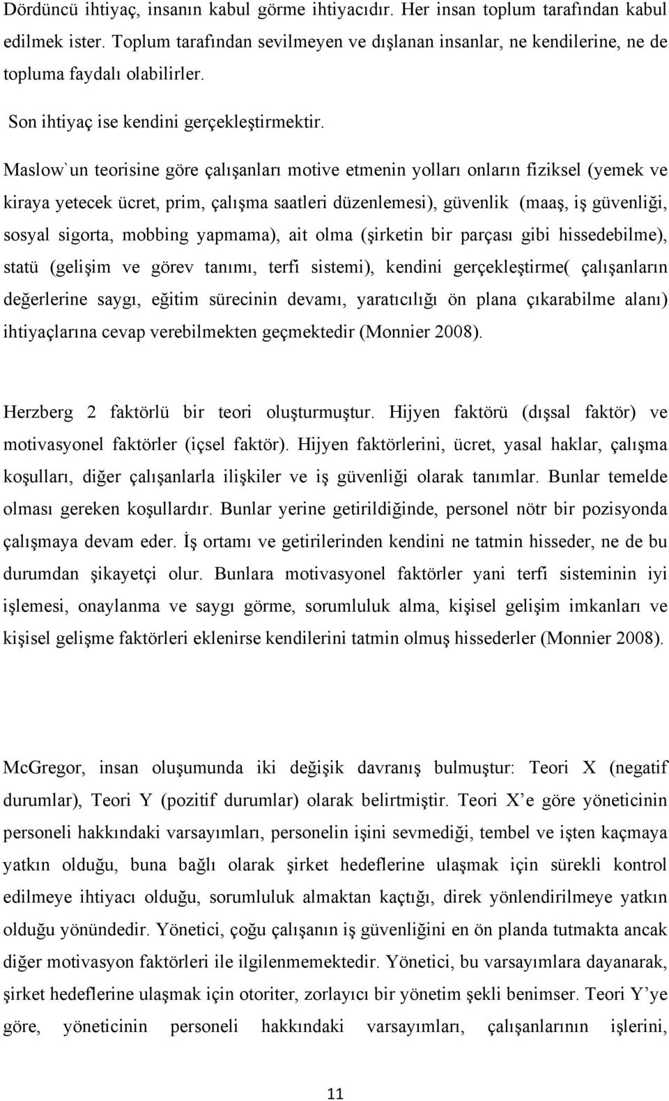 Maslow`un teorisine göre çalışanları motive etmenin yolları onların fiziksel (yemek ve kiraya yetecek ücret, prim, çalışma saatleri düzenlemesi), güvenlik (maaş, iş güvenliği, sosyal sigorta, mobbing