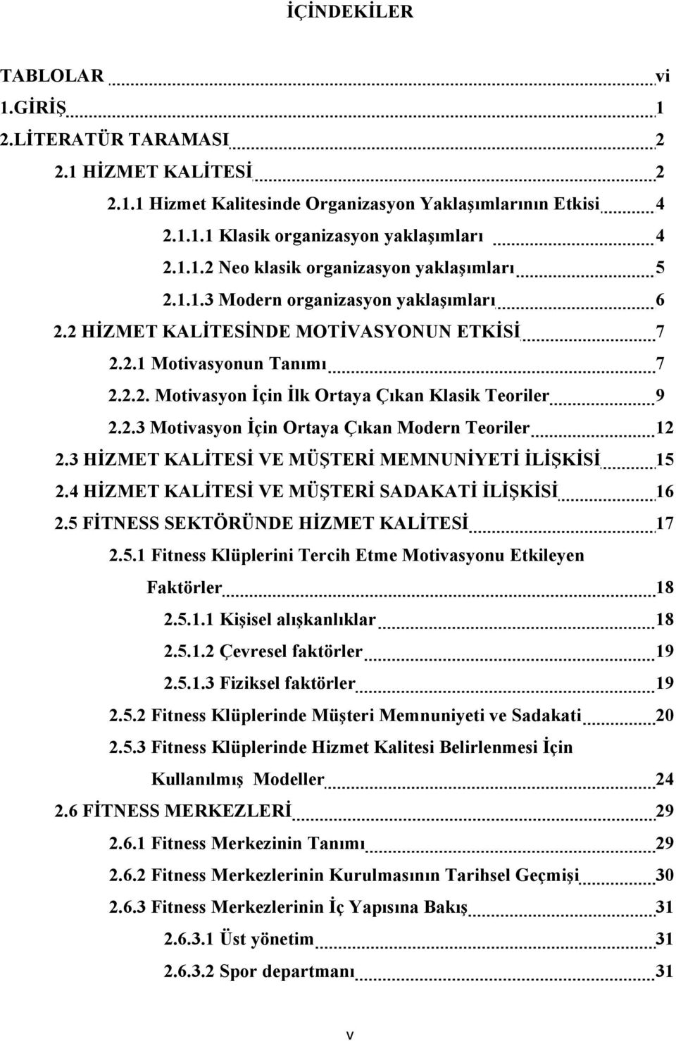 3 HİZMET KALİTESİ VE MÜŞTERİ MEMNUNİYETİ İLİŞKİSİ 15 2.4 HİZMET KALİTESİ VE MÜŞTERİ SADAKATİ İLİŞKİSİ 16 2.5 FİTNESS SEKTÖRÜNDE HİZMET KALİTESİ 17 2.5.1 Fitness Klüplerini Tercih Etme Motivasyonu Etkileyen Faktörler 18 2.