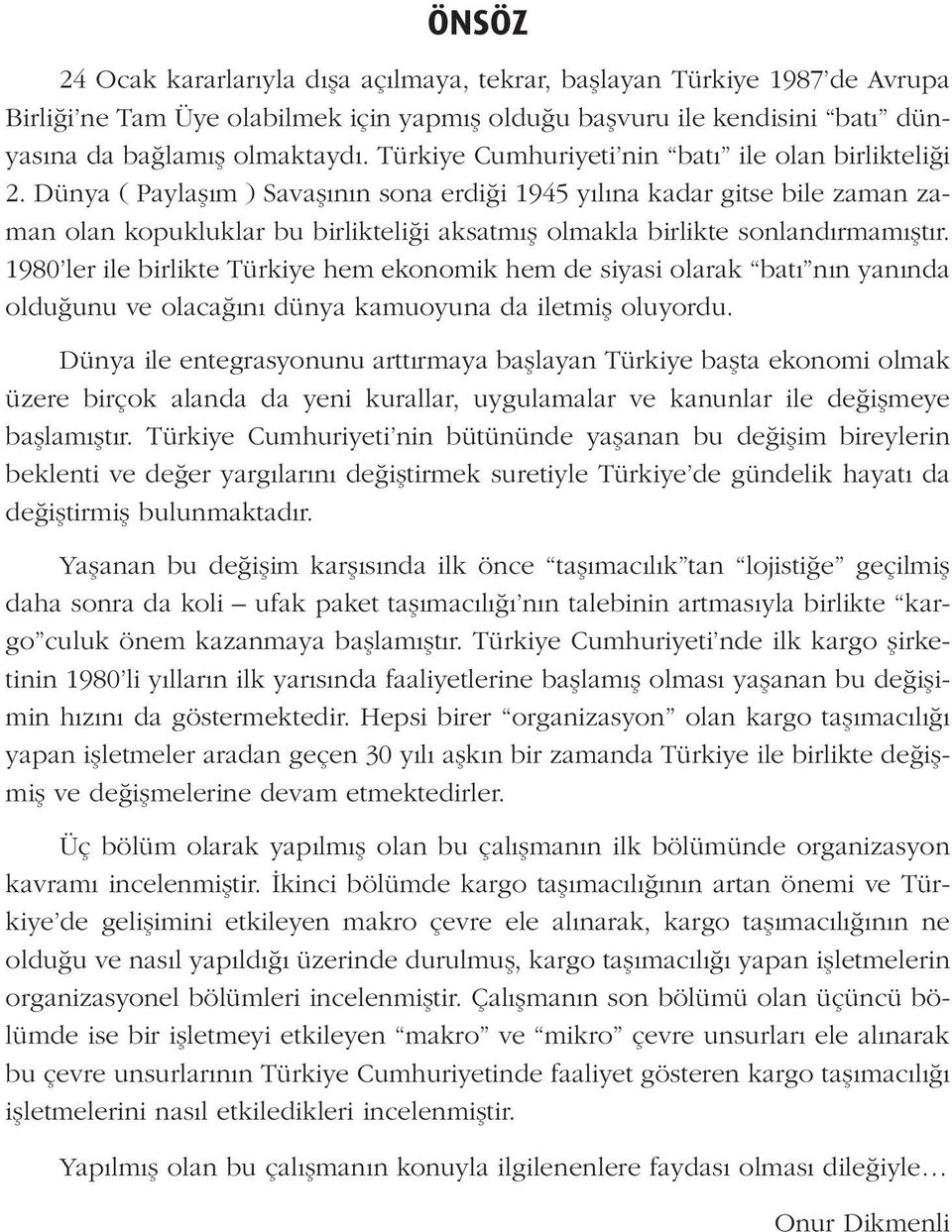 Dünya ( Paylaşım ) Savaşının sona erdiği 1945 yılına kadar gitse bile zaman zaman olan kopukluklar bu birlikteliği aksatmış olmakla birlikte sonlandırmamıştır.