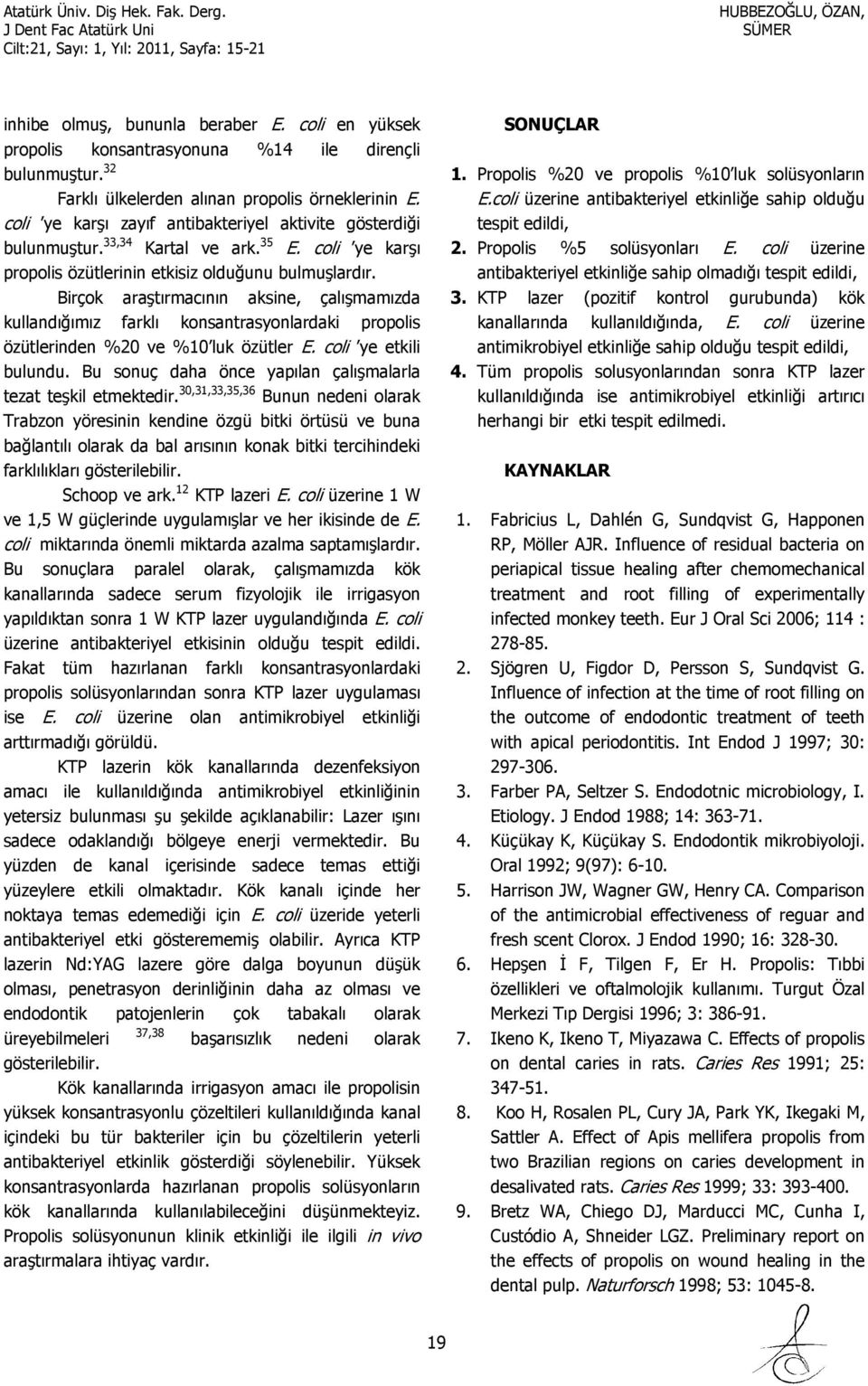 Birçok araştırmacının aksine, çalışmamızda kullandığımız farklı konsantrasyonlardaki propolis özütlerinden %20 ve %10 luk özütler E. coli ye etkili bulundu.