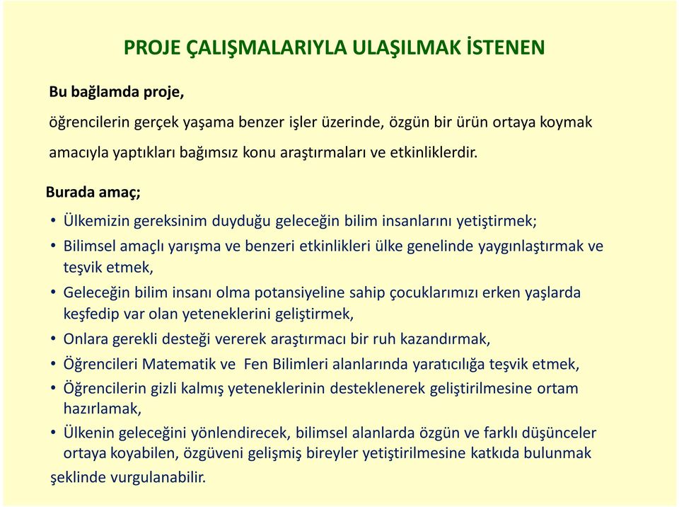 Burada amaç; Ülkemizin gereksinim duyduğu geleceğin bilim insanlarını yetiştirmek; Bilimsel amaçlı yarışma ve benzeri etkinlikleri ülke genelinde yaygınlaştırmak ve teşvik etmek, Geleceğin bilim