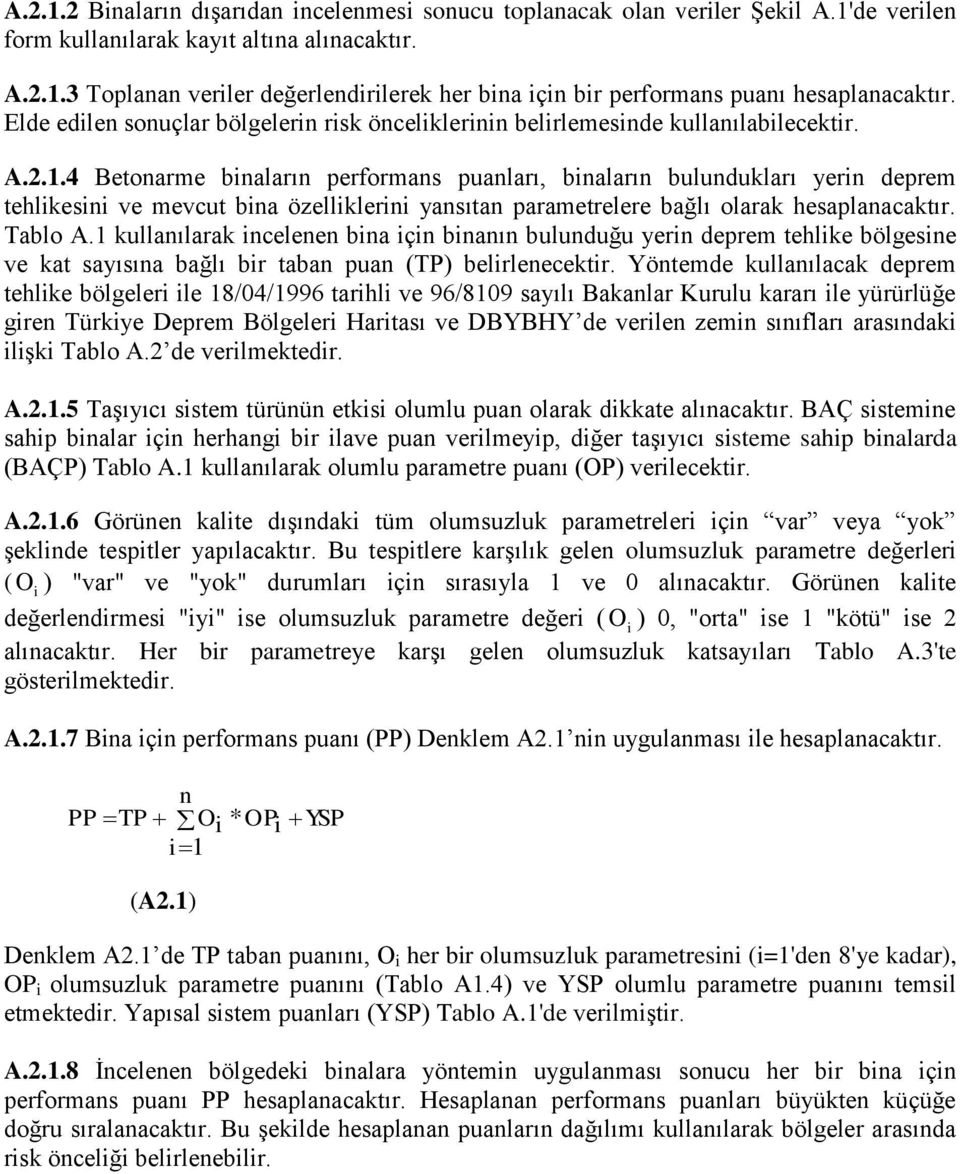 4 Betonarme binaların performans puanları, binaların bulundukları yerin deprem tehlikesini ve mevcut bina özelliklerini yansıtan parametrelere bağlı olarak hesaplanacaktır. Tablo A.