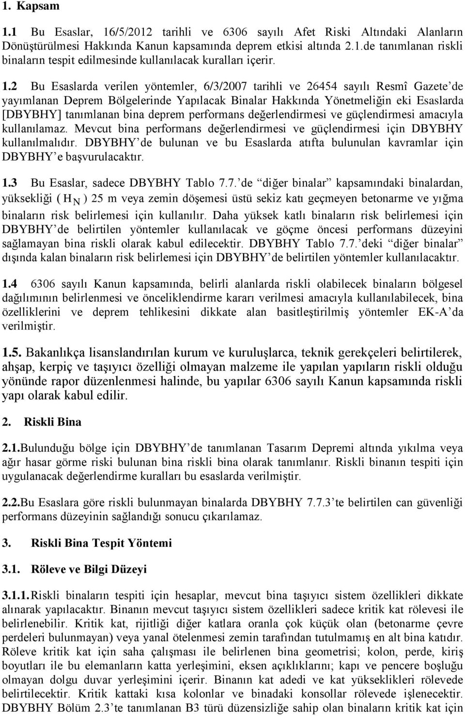 deprem performans değerlendirmesi ve güçlendirmesi amacıyla kullanılamaz. Mevcut bina performans değerlendirmesi ve güçlendirmesi için DBYBHY kullanılmalıdır.