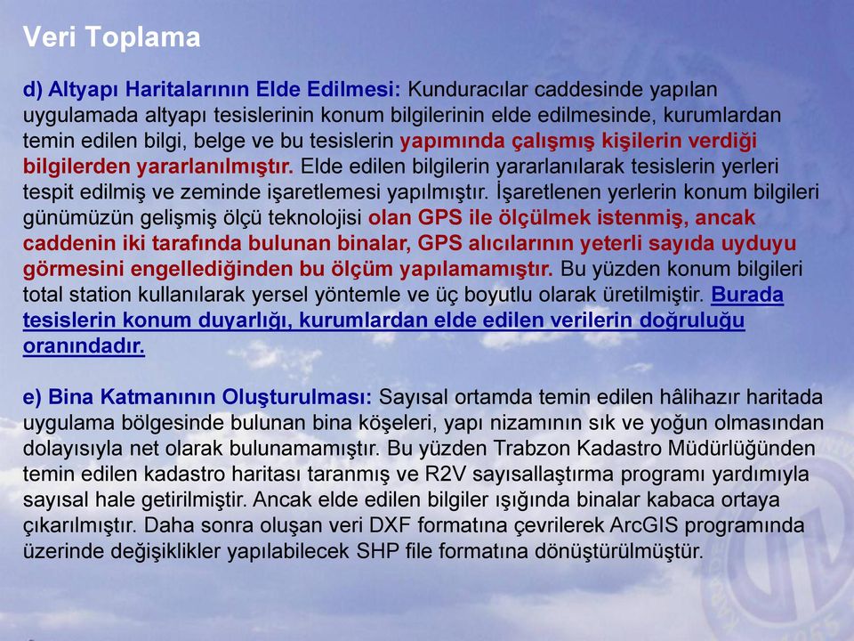 İşaretlenen yerlerin konum bilgileri günümüzün gelişmiş ölçü teknolojisi olan GPS ile ölçülmek istenmiş, ancak caddenin iki tarafında bulunan binalar, GPS alıcılarının yeterli sayıda uyduyu görmesini