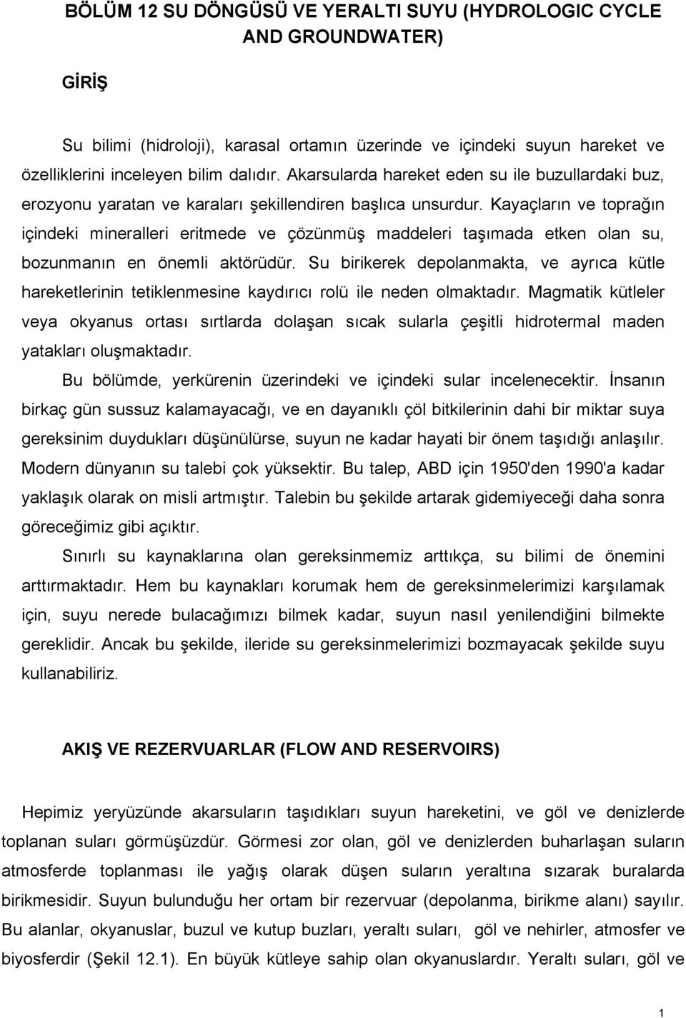 Kayaçların ve toprağın içindeki mineralleri eritmede ve çözünmüş maddeleri taşımada etken olan su, bozunmanın en önemli aktörüdür.